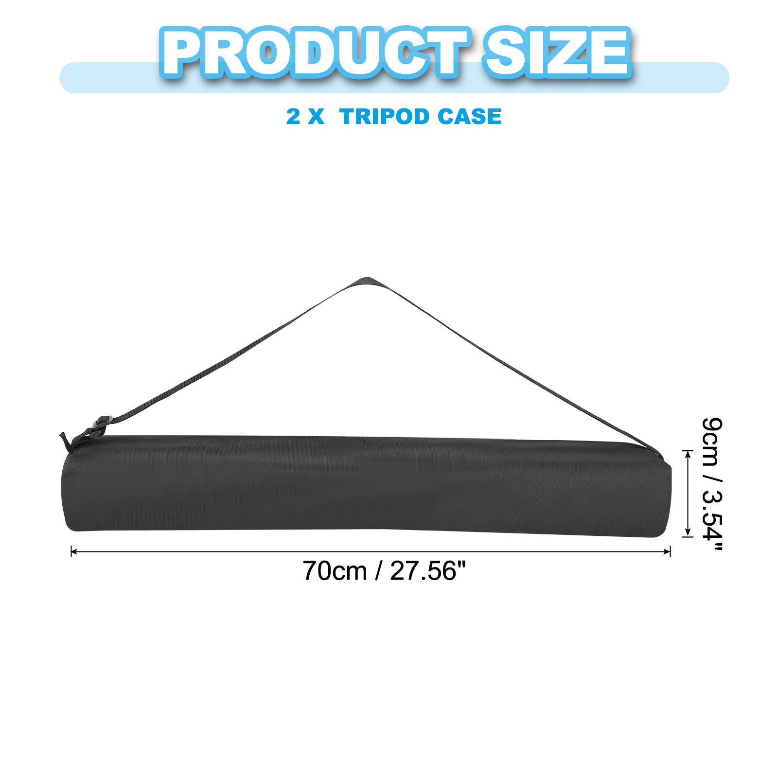 PRODUCT SIZE  
2 X TRIPOD CASE  
70cm / 27.56"  
9cm / 3.54"