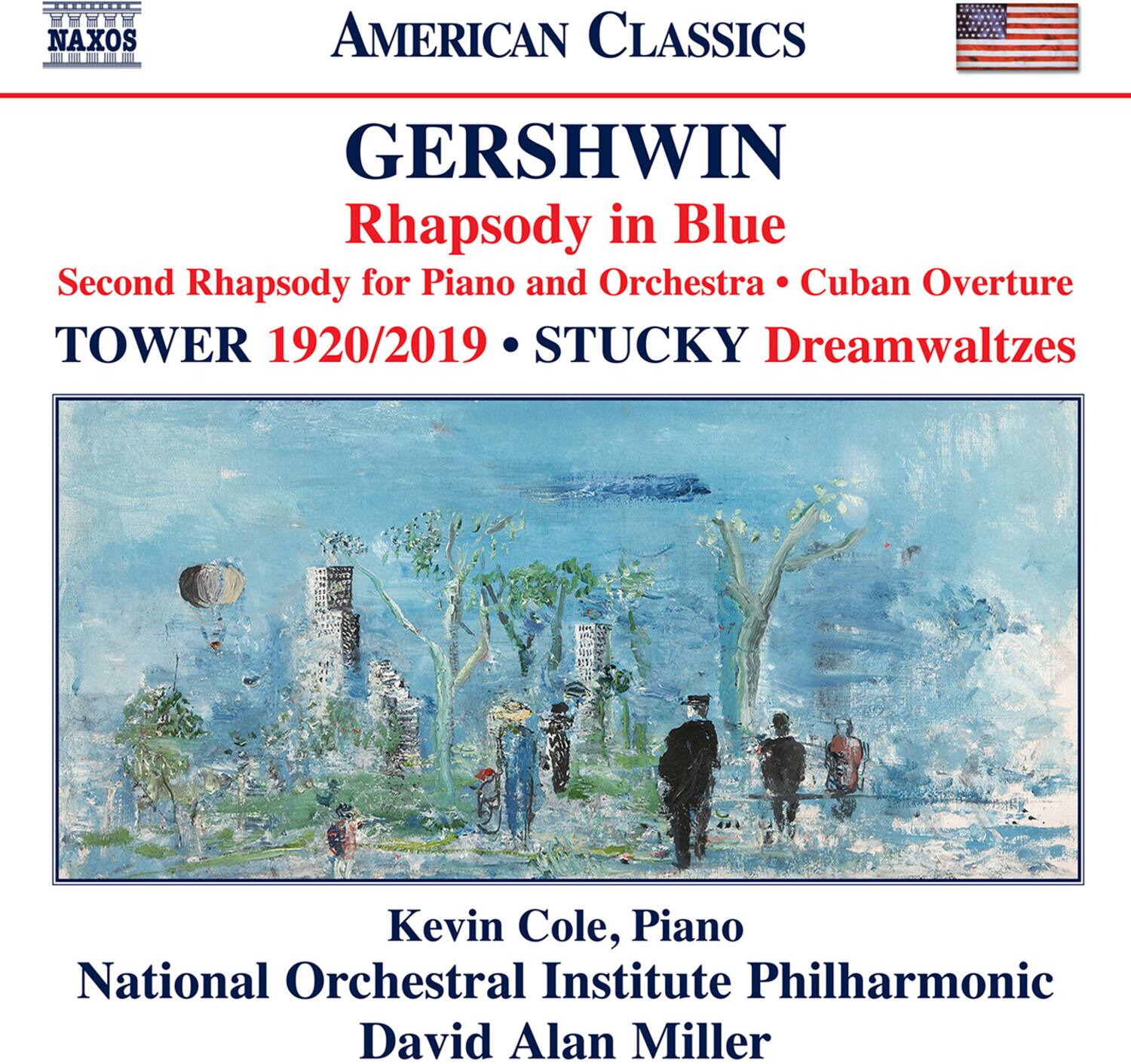 **AMERICAN CLASSICS**

**GERSHWIN**  
Rhapsody in Blue  
Second Rhapsody for Piano and Orchestra • Cuban Overture  
TOWER 1920/2019 • STUCKY Dreamwaltzes

Kevin Cole, Piano  
National Orchestral Institute Philharmonic  
David Alan Miller