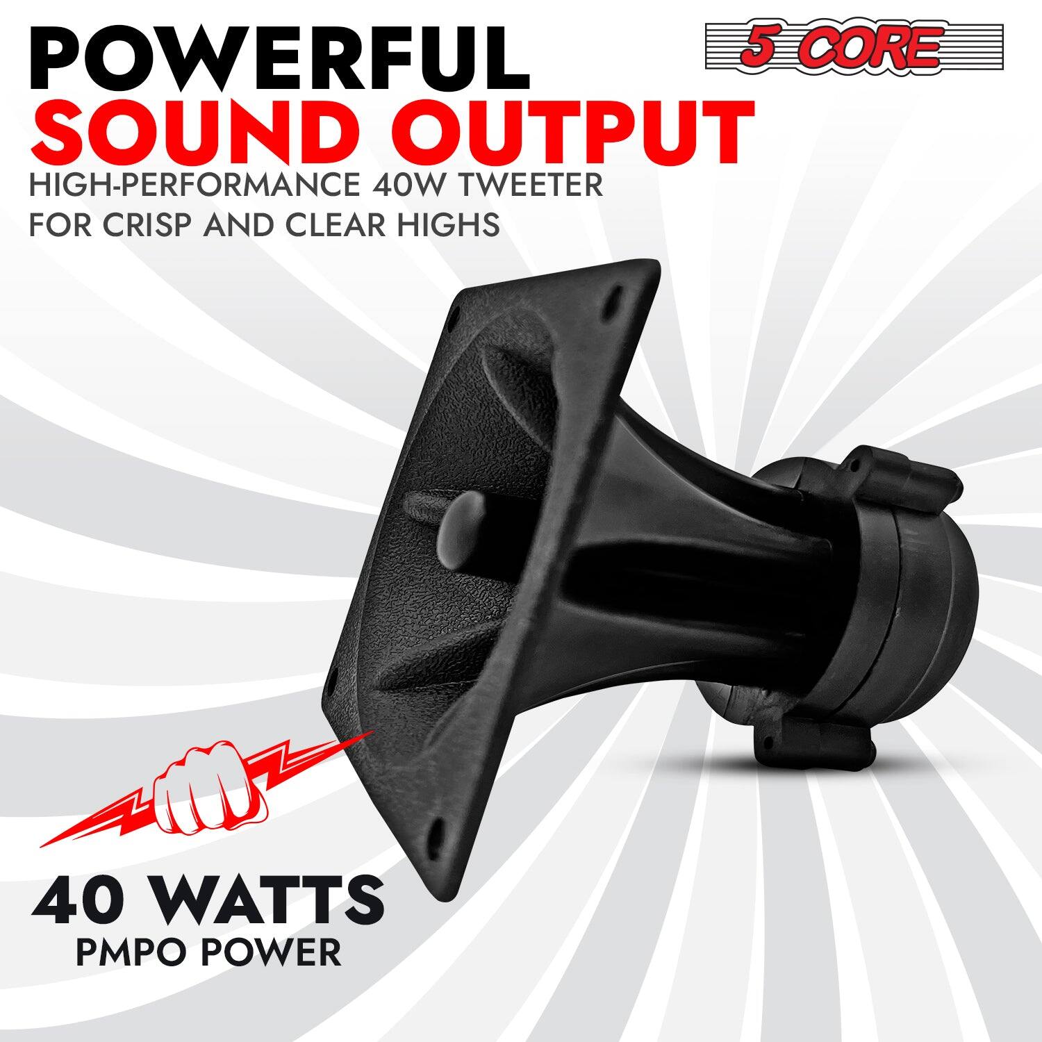 POWERFUL 5 CORE SOUND OUTPUT
HIGH-PERFORMANCE 40W TWEETER FOR CRISP AND CLEAR HIGHS
40 WATTS PMPO POWER