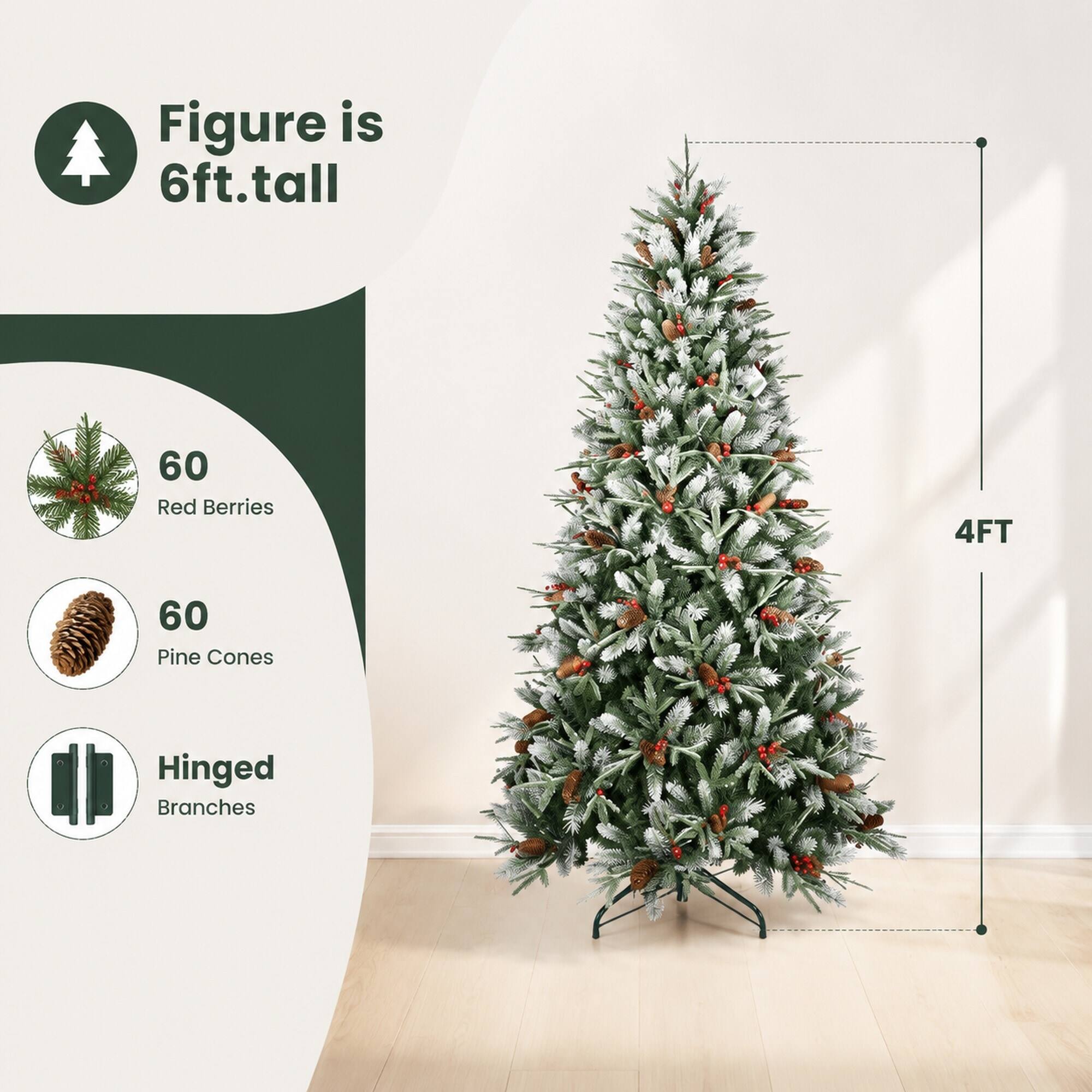 Figure is 6ft. tall

60 Red Berries

4FT

60 Pine Cones

Hinged Branches