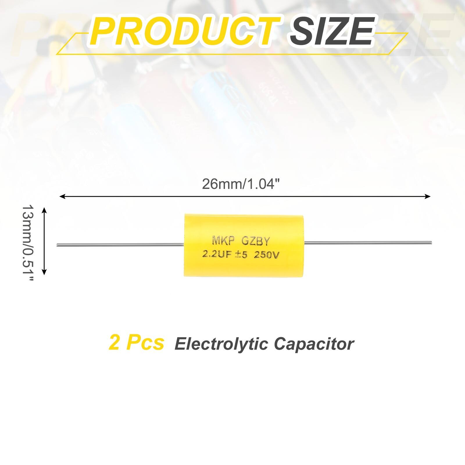 PRODUCT SIZE

26mm/1.04"  
13mm/0.51"

MKP GZBY  
2.2UF +5 250V

2 Pcs Electrolytic Capacitor