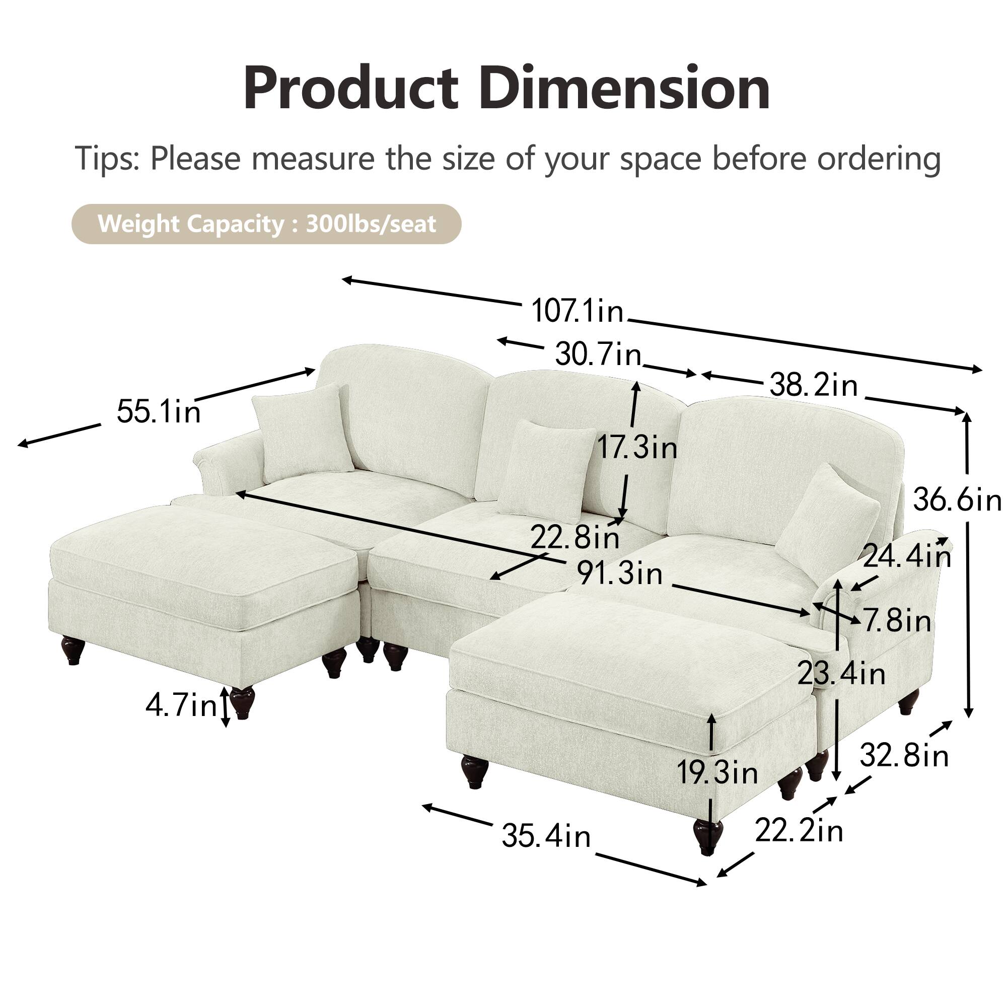 Product Dimension  
Tips: Please measure the size of your space before ordering  
Weight Capacity: 300lbs/seat  

- 55.1in  
- 107.1in  
- 30.7in  
- 17.3in  
- 22.8in  
- 91.3in  
- 38.2in  
- 36.6in  
- 24.4in  
- 7.8in  
- 4.7in  
- 23.4in  
- 32.8in  
- 19.3in  
- 35.4in  
- 22.2in