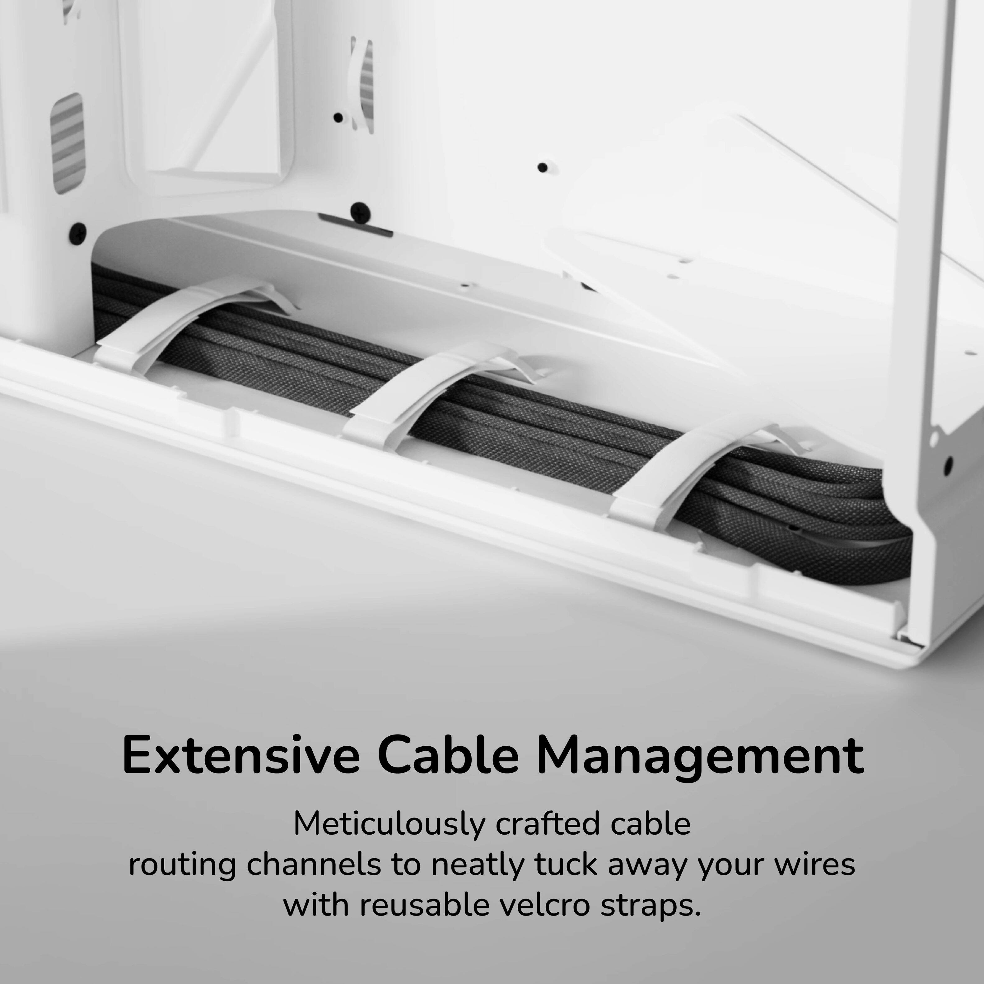 Extensive Cable Management

Meticulously crafted cable routing channels to neatly tuck away your wires with reusable velcro straps.
