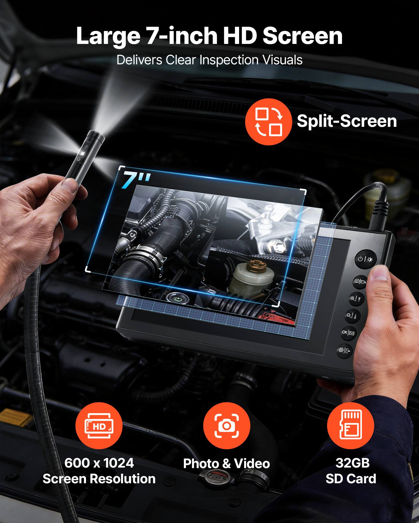 Large 7-inch HD Screen  
Delivers Clear Inspection Visuals  

Split-Screen  

600 x 1024 Screen Resolution  

Photo & Video  

32GB SD Card
