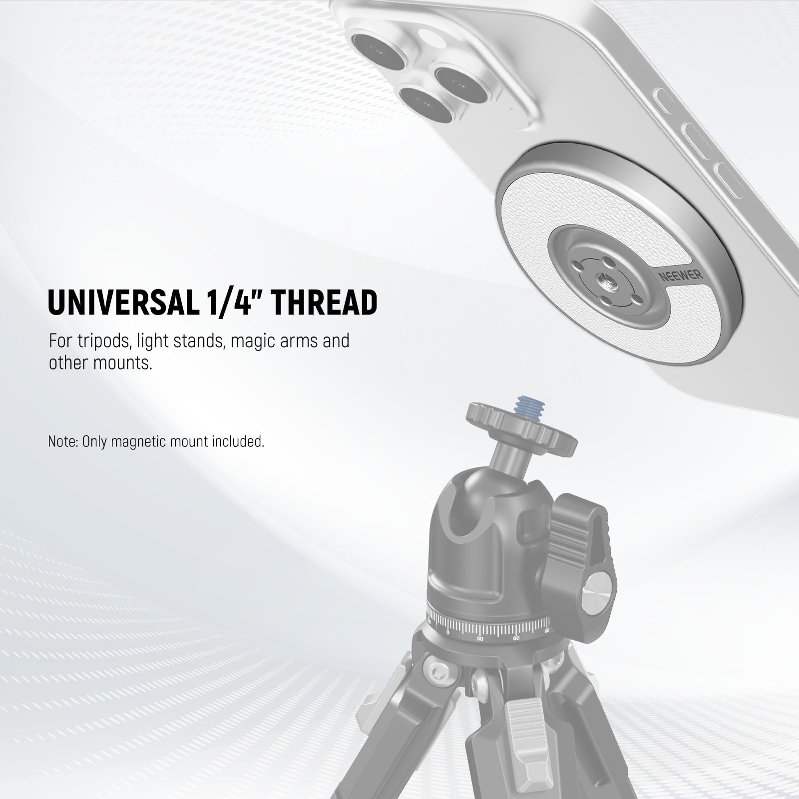 UNIVERSAL 1/4" THREAD  
For tripods, light stands, magic arms and other mounts.  

Note: Only magnetic mount included.