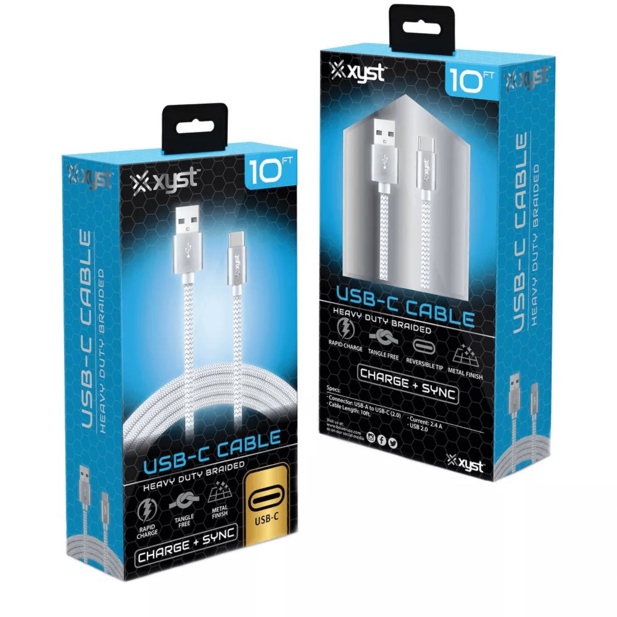 Xyst  
USB-C CABLE  
HEAVY DUTY BRAIDED  
10 FT  

HEAVY DUTY BRAIDED  
RAPID CHARGE  
TANGLE FREE  
REVERSIBLE TIP  
METAL FINISH  
CHARGE + SYNC  

Specs:  
Connector: USB-A to USB-C (2.0)  
Cable Length: 10ft  
Current: 2.4A  
USB 2.0  

Xyst  
USB-C CABLE  
HEAVY DUTY BRAIDED  
10 FT  

HEAVY DUTY BRAIDED  
RAPID CHARGE  
TANGLE FREE  
REVERSIBLE TIP  
METAL FINISH  
CHARGE + SYNC  

Specs:  
Connector: USB-A to USB-C (2.0)  
Cable Length: 10ft  
Current: 2.4A  
USB 2.0  

www.xystmedia.com