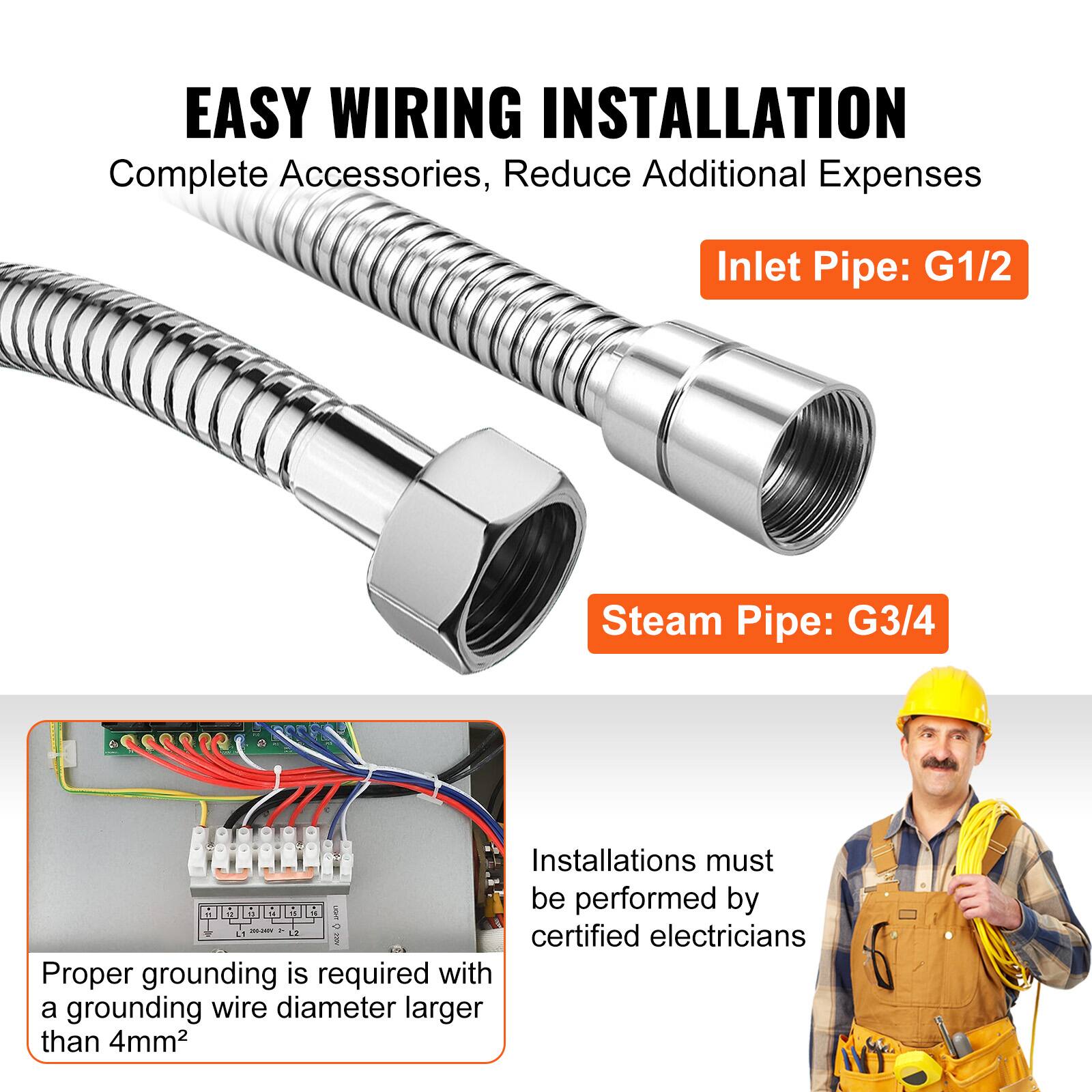 EASY WIRING INSTALLATION  
Complete Accessories, Reduce Additional Expenses  

Inlet Pipe: G1/2  
Steam Pipe: G3/4  

Installations must be performed by certified electricians  
Proper grounding is required with a grounding wire diameter larger than 4mm²