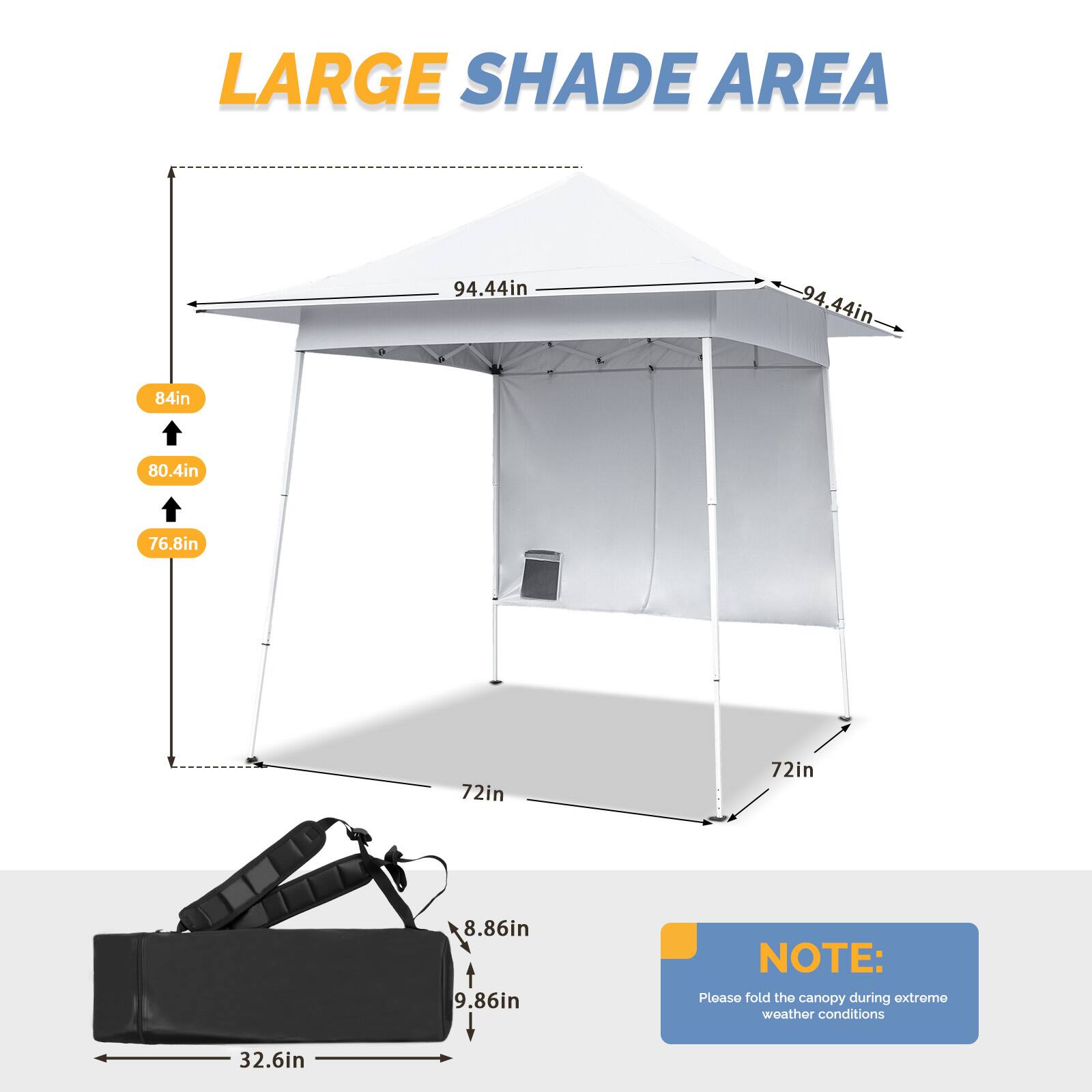 LARGE SHADE AREA

94.44in  
94.44in  
84in  
80.4in  
76.8in  
72in  
72in  
8.86in  
9.86in  

NOTE: Please fold the canopy during extreme weather conditions  

32.6in