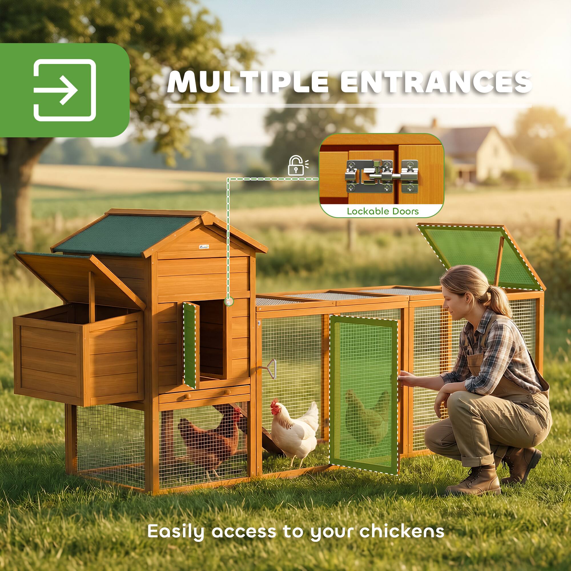 MULTIPLE ENTRANCES  
Lockable Doors  
Easily access to your chickens