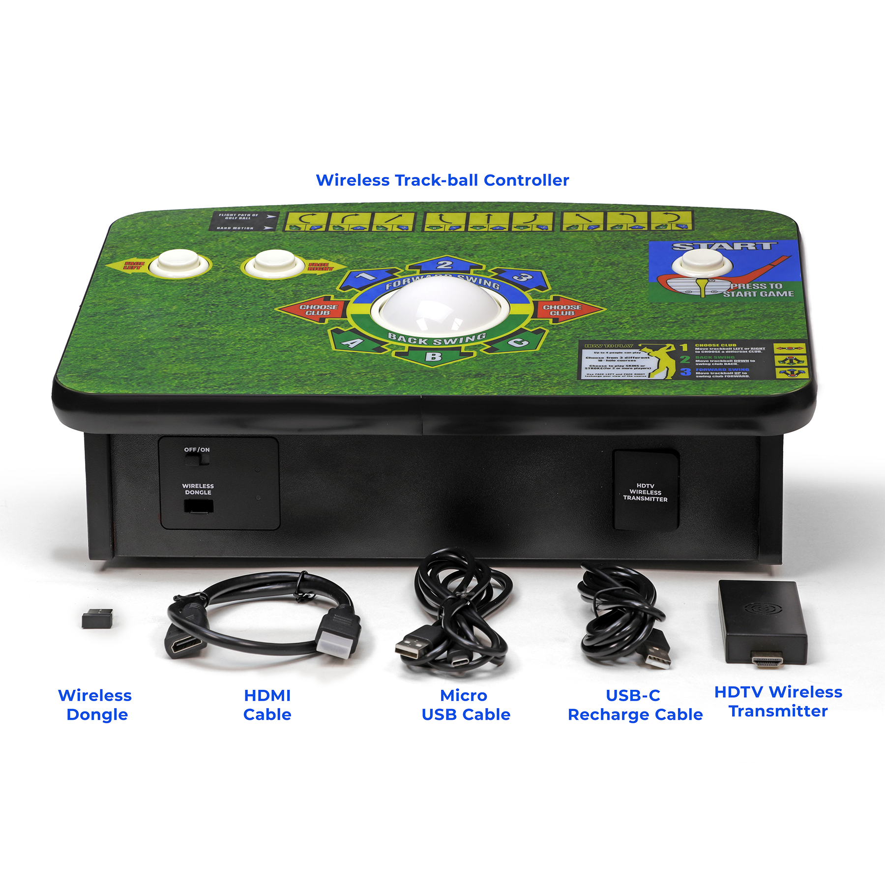 Wireless Track-ball Controller

Wireless Dongle
HDMI Cable
Micro USB Cable
USB-C Recharge Cable
HDTV Wireless Transmitter