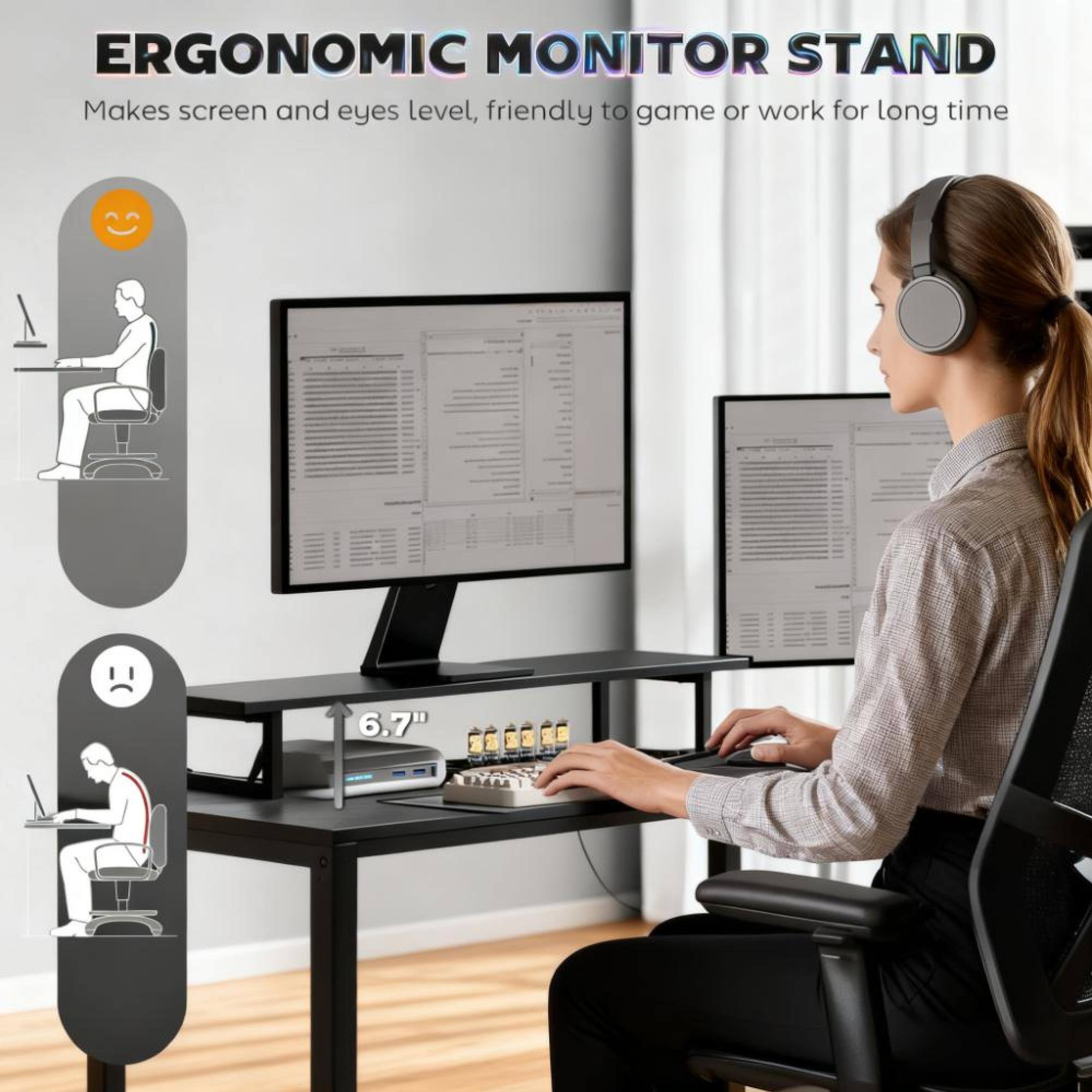 ERGONOMIC MONITOR STAND  
Makes screen and eyes level, friendly to game or work for long time  

6.7"