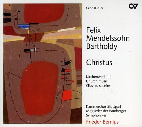 Felix Mendelssohn Bartholdy  
Christus  
Kirchenwerke III  
Church music  
Œuvres sacrées  

Kammerchor Stuttgart  
Mitglieder der Bambergers Symphoniker  
Frieder Bernius  

Carus 83.105