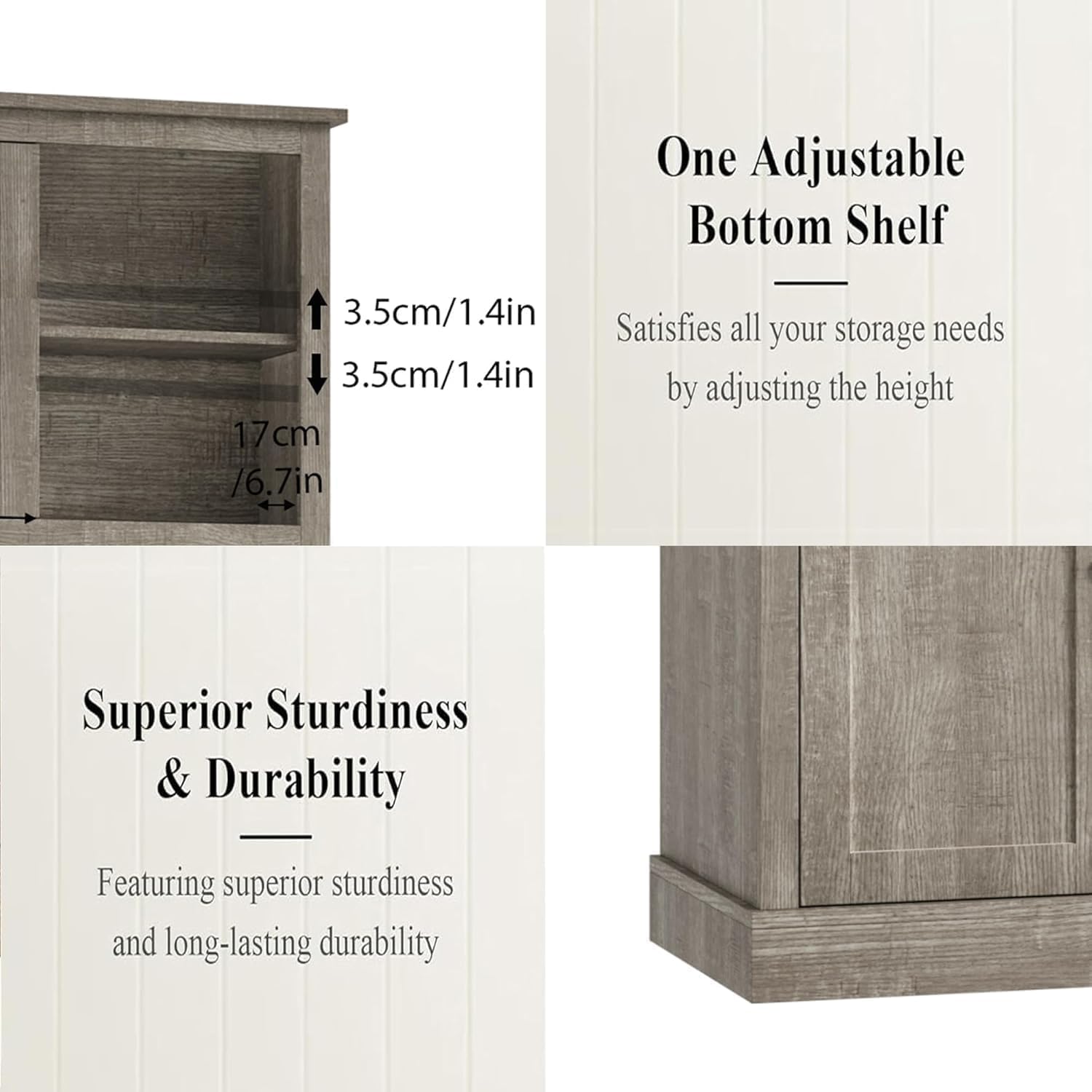 One Adjustable Bottom Shelf  
3.5cm/1.4in  
Satisfies all your storage needs by adjusting the height  

Superior Sturdiness & Durability  
Featuring superior sturdiness and long-lasting durability