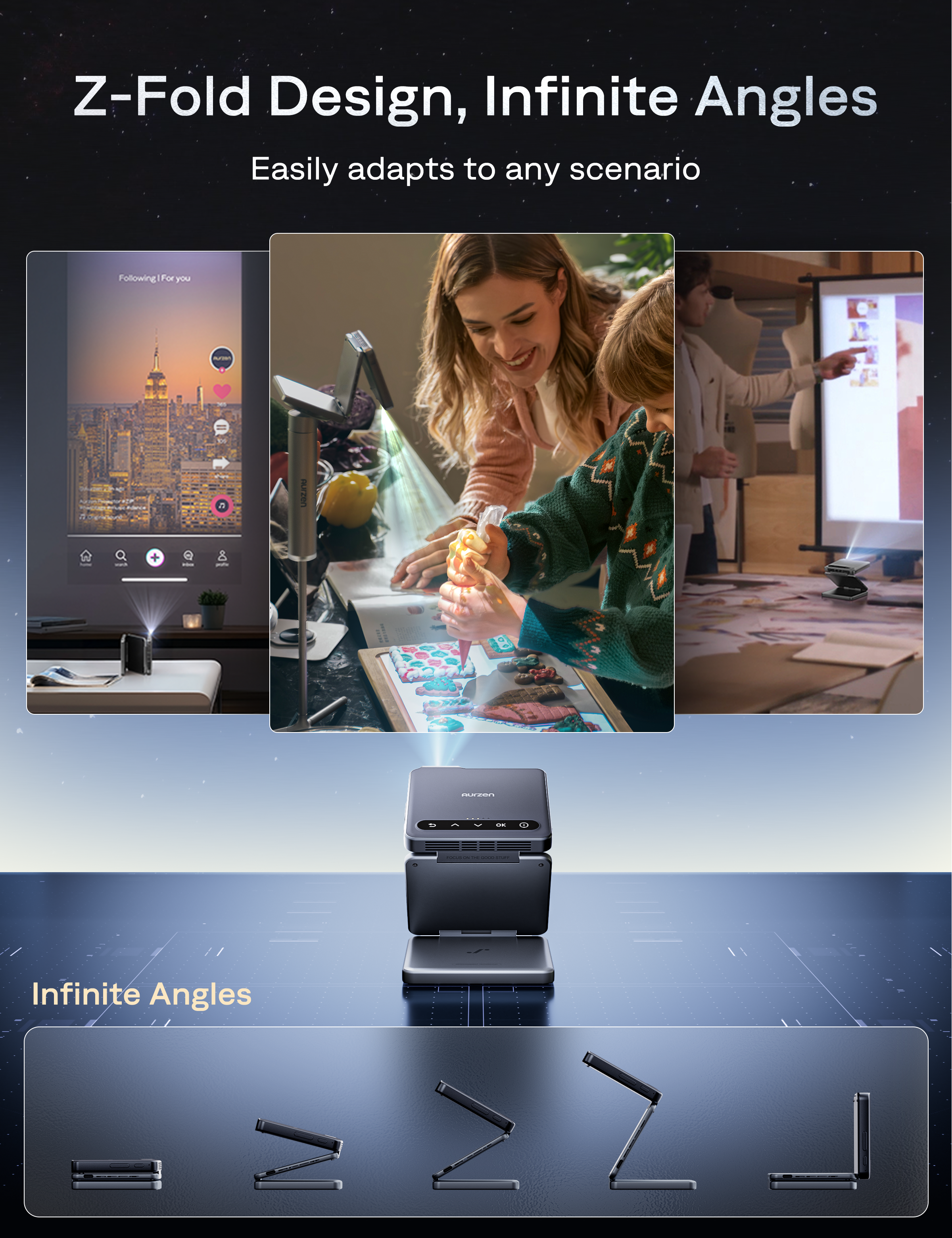Z-Fold Design, Infinite Angles  
Easily adapts to any scenario  

Following IP For you  

Infinite Angles