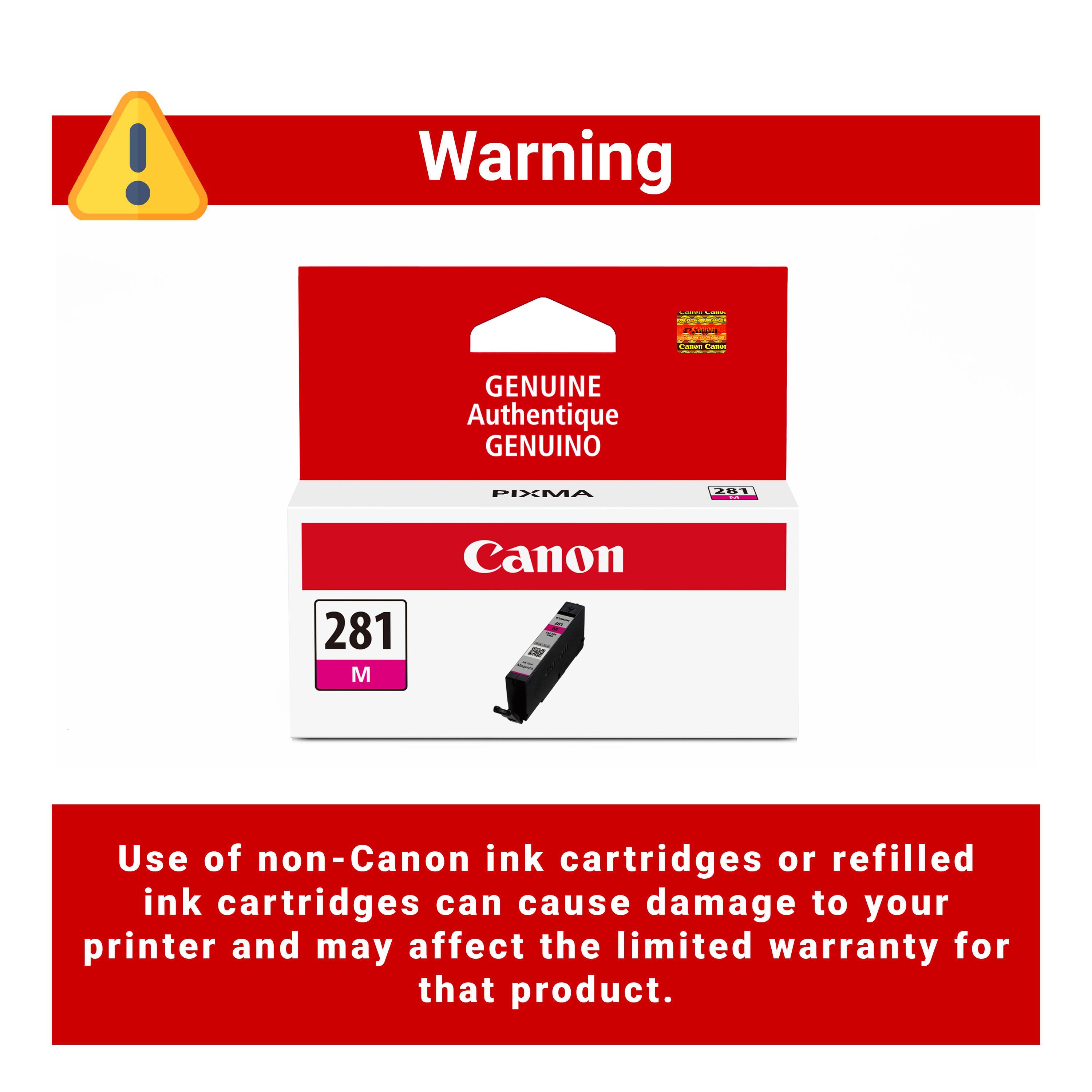 Warning

GENUINE Authentique GENUINO

PIXMA 281 M

Use of non-Canon ink cartridges or refilled ink cartridges can cause damage to your printer and may affect the limited warranty for that product.