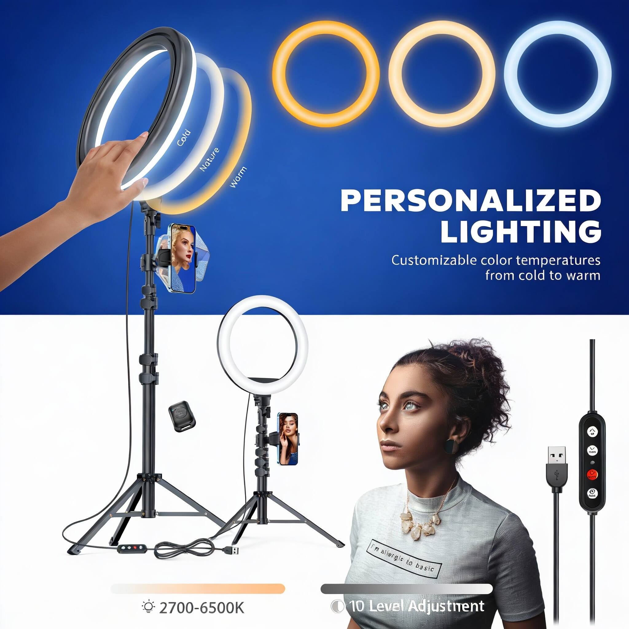 Cold Nature worm

PERSONALIZED LIGHTING

Customizable color temperatures from cold to warm

2700-6500K

10 Level Adjustment