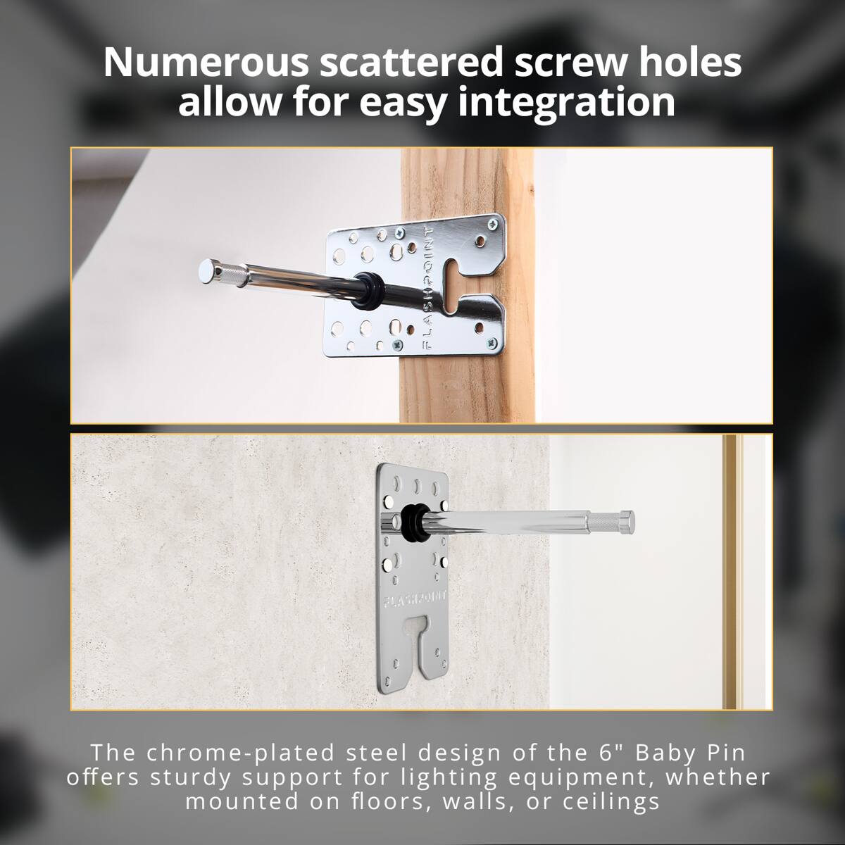 Numerous scattered screw holes allow for easy integration

The chrome-plated steel design of the 6" Baby Pin offers sturdy support for lighting equipment, whether mounted on floors, walls, or ceilings
