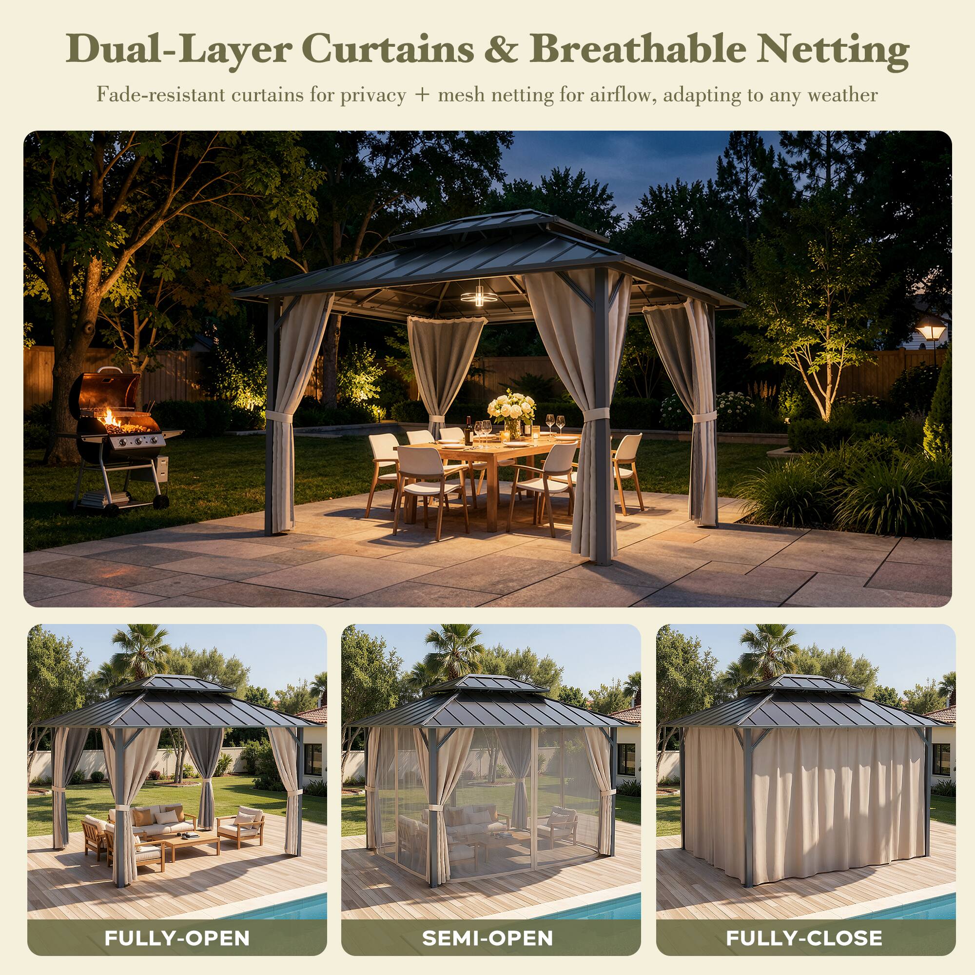 Dual-Layer Curtains & Breathable Netting  
Fade-resistant curtains for privacy + mesh netting for airflow, adapting to any weather  

FULLY-OPEN  
SEMI-OPEN  
FULLY-CLOSE
