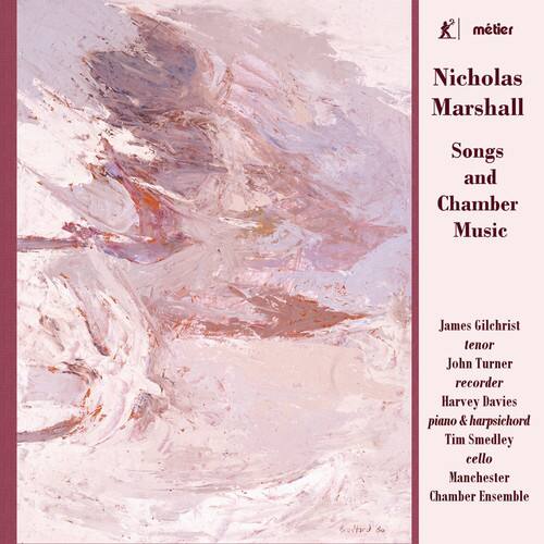 Nicholas Marshall  
Songs and Chamber Music  

James Gilchrist tenor  
John Turner recorder  
Harvey Davies piano & harpsichord  
Tim Smedley cello  
Manchester Chamber Ensemble  

metier