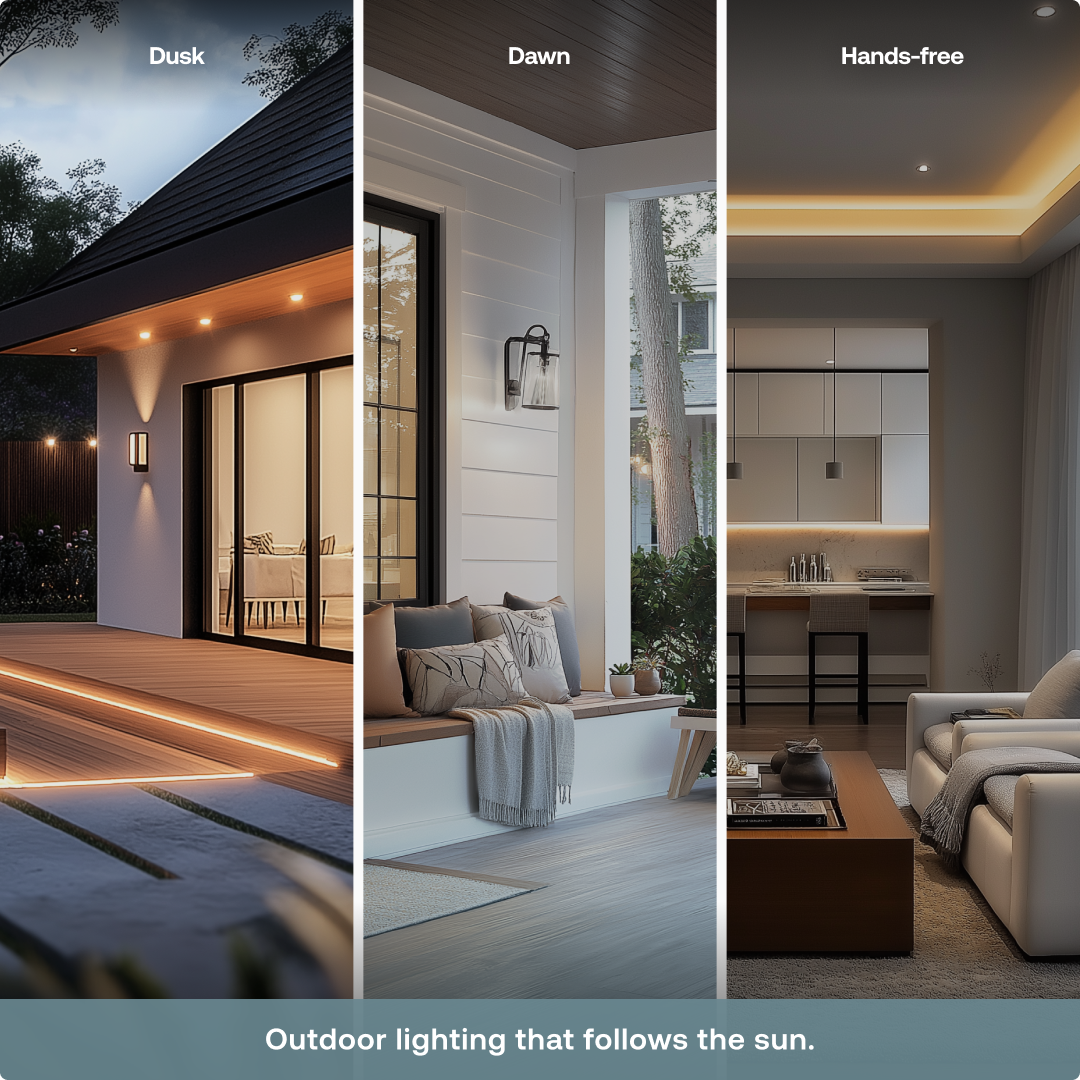 Dusk  
Dawn  
Hands-free  

Outdoor lighting that follows the sun.