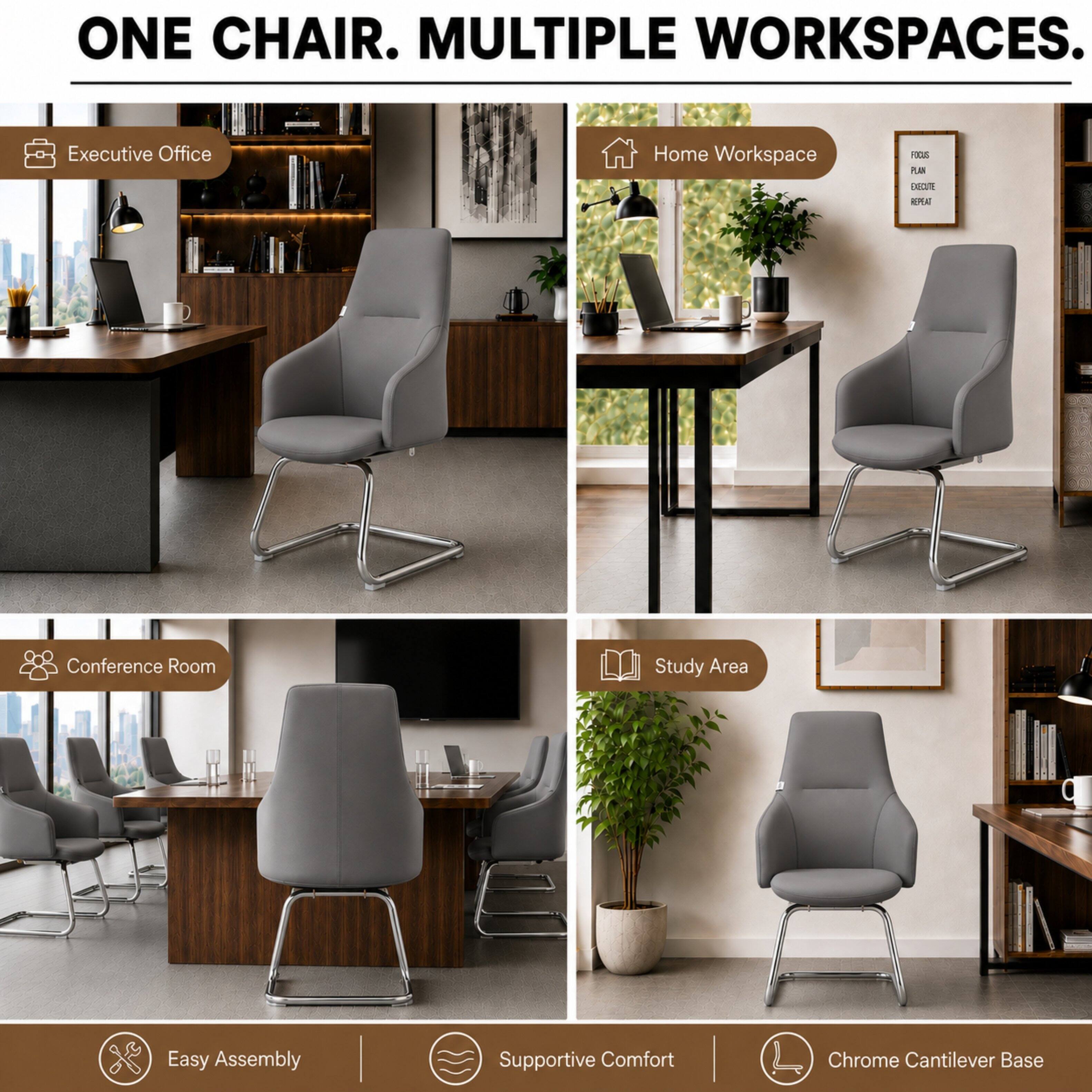 ONE CHAIR. MULTIPLE WORKSPACES.

Executive Office
Home Workspace
Conference Room
Study Area
Easy Assembly
Supportive Comfort
Chrome Cantilever Base