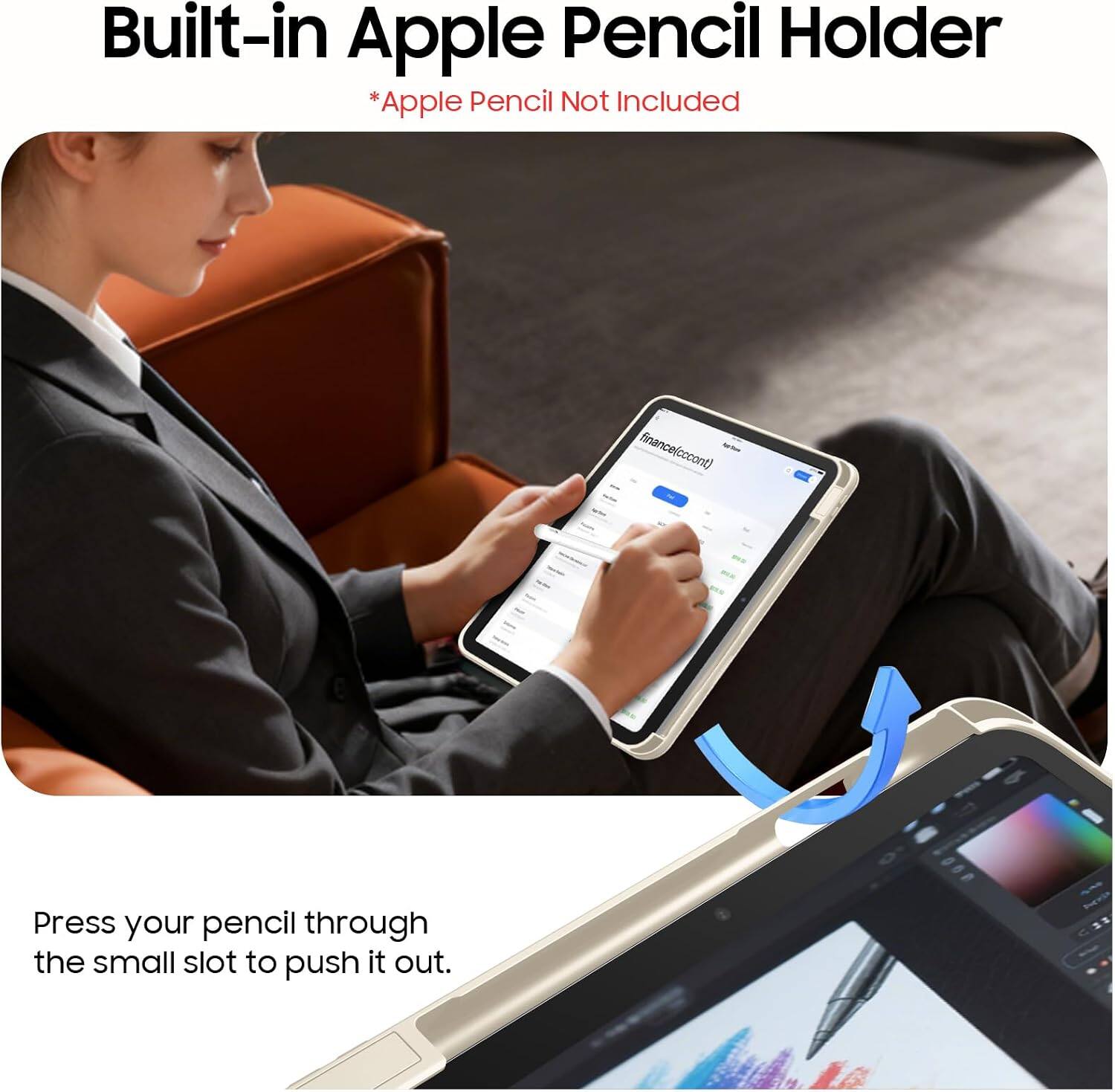 Built-in Apple Pencil Holder  
*Apple Pencil Not Included  

Press your pencil through the small slot to push it out.
