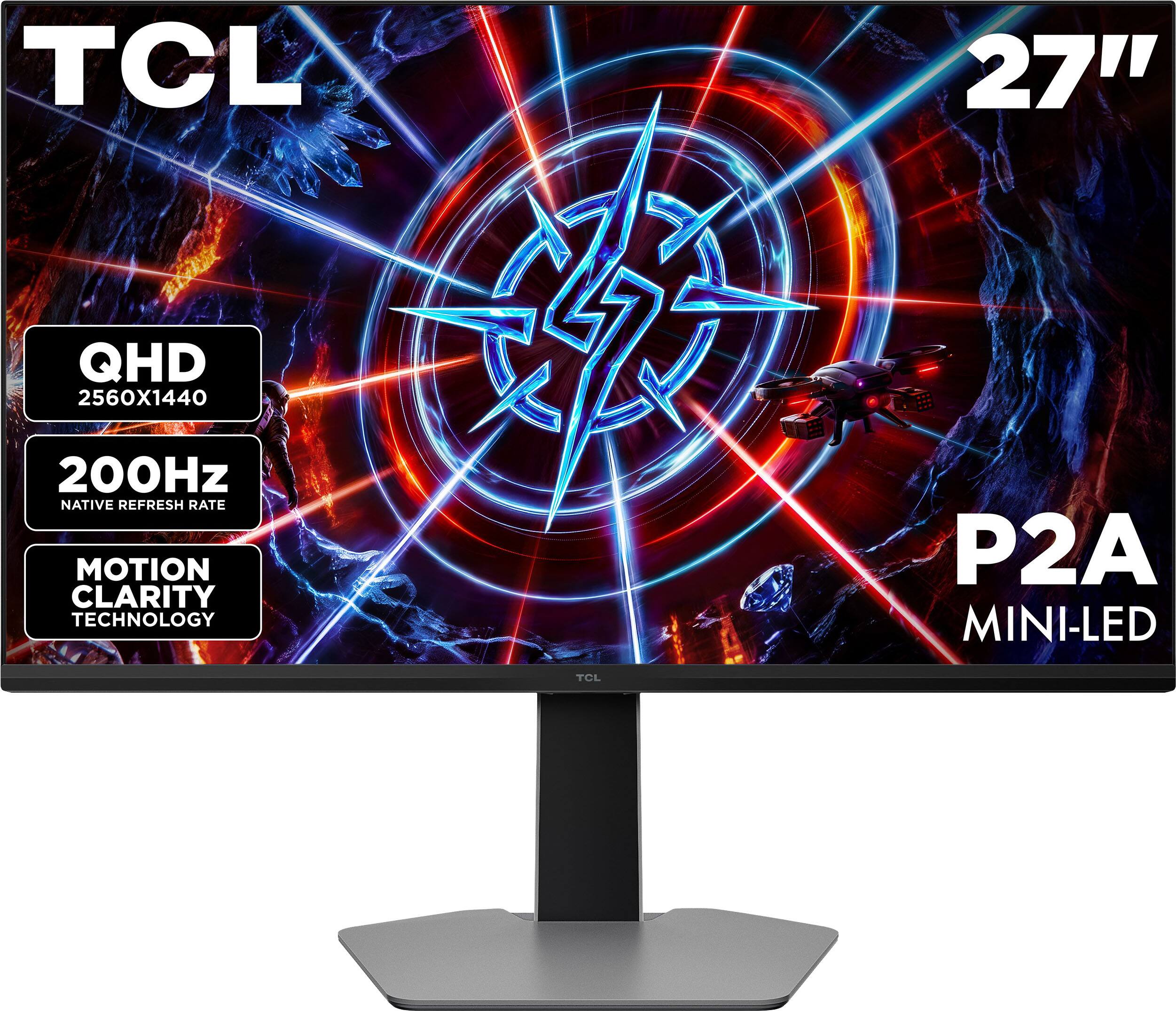 TCL  
27"  
QHD 2560x1440  
200Hz NATIVE REFRESH RATE  
MOTION CLARITY TECHNOLOGY  
P2A MINI-LED