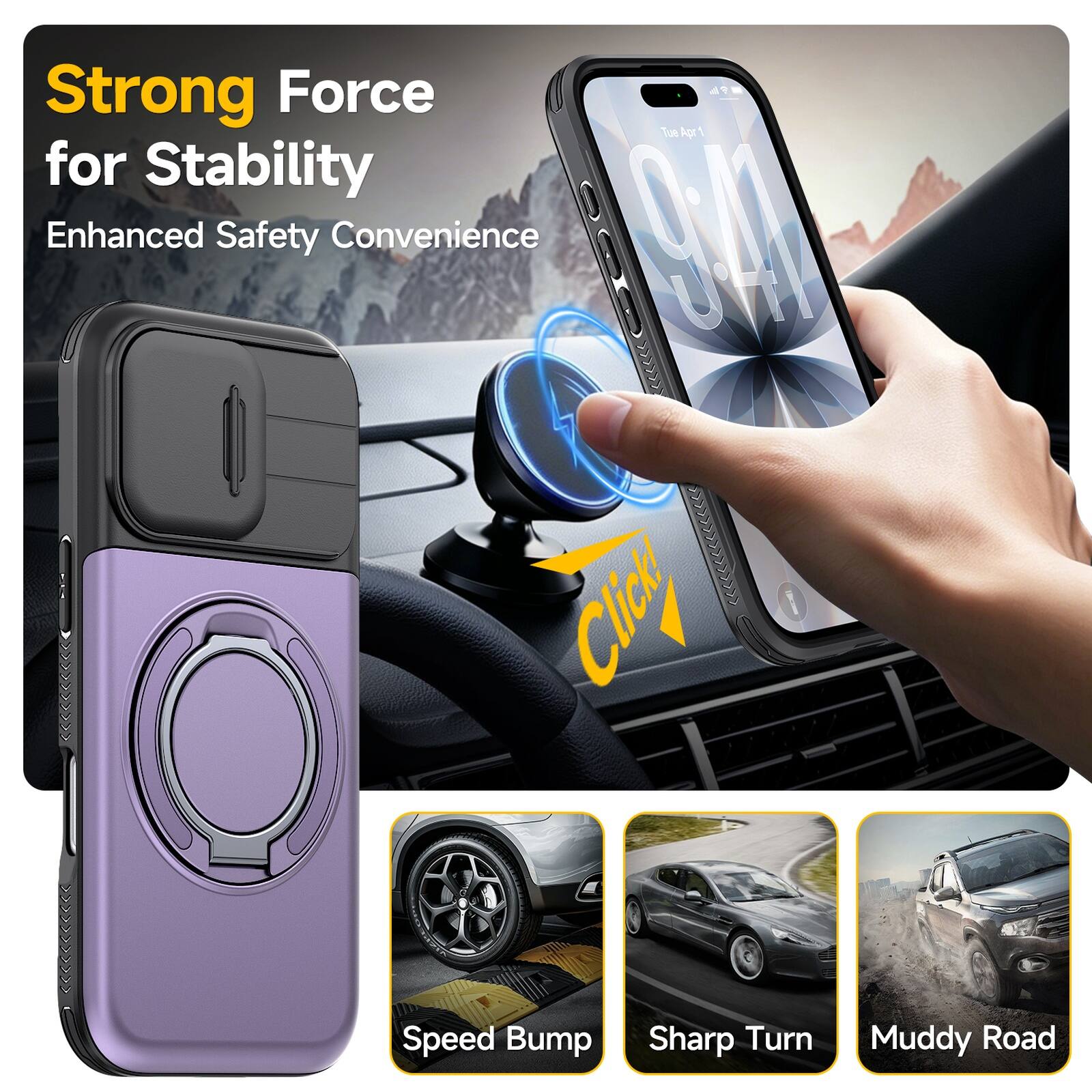 Strong Force for Stability  
Enhanced Safety Convenience  
Speed Bump  
Sharp Turn  
Muddy Road