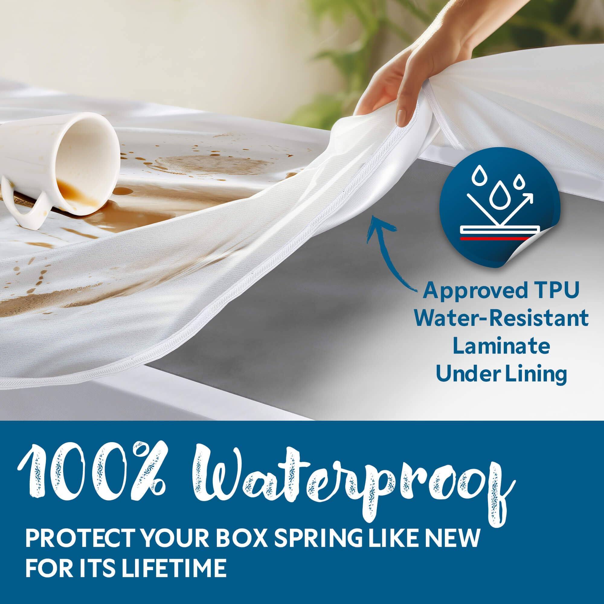 Approved TPU Water-Resistant Laminate Under Lining

100% Waterproof

PROTECT YOUR BOX SPRING LIKE NEW FOR ITS LIFETIME