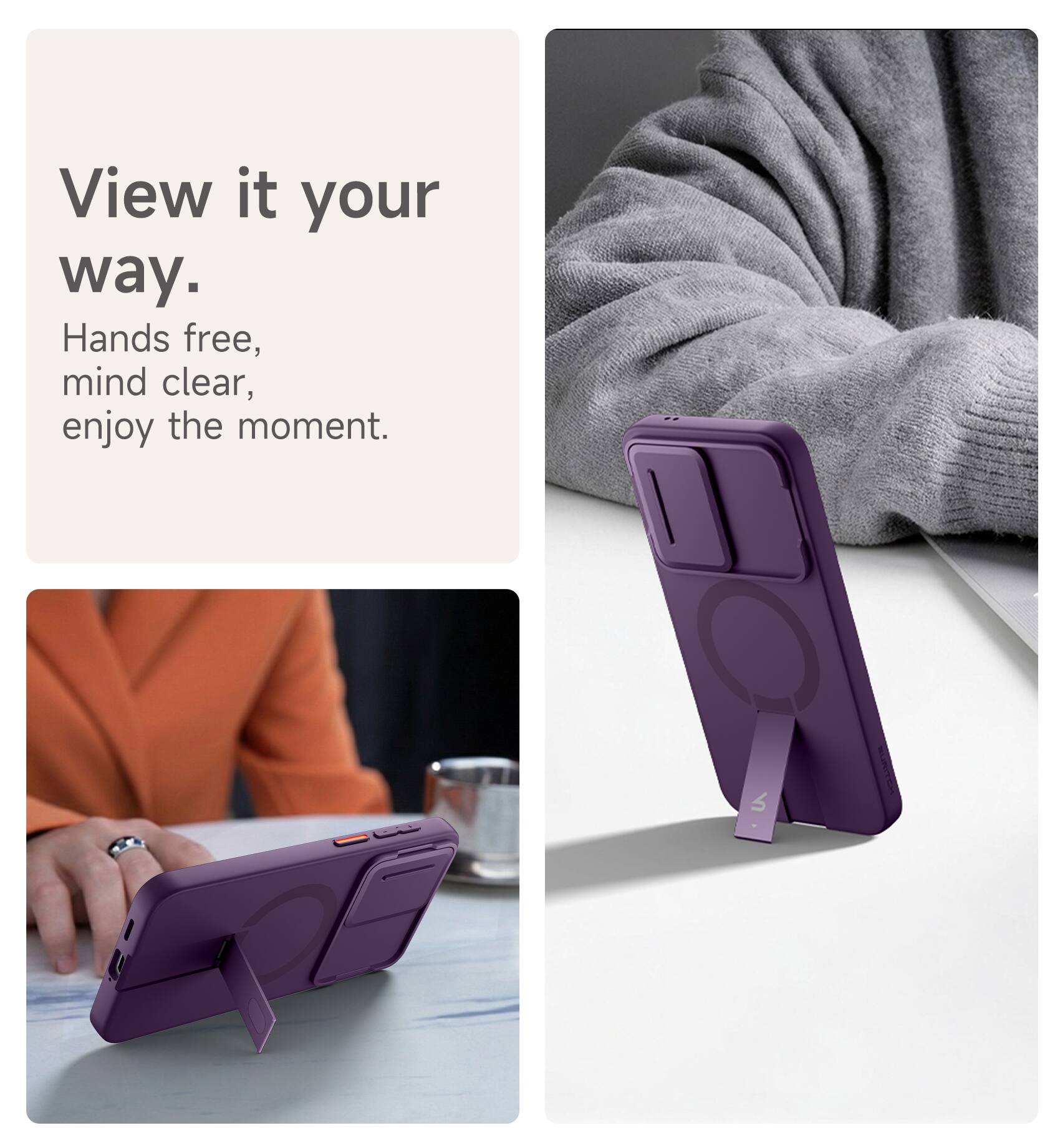 View it your way.  
Hands free, mind clear, enjoy the moment.