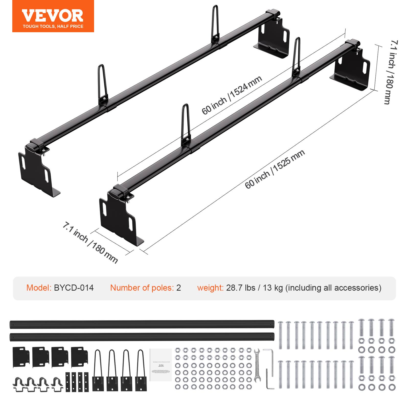 VEVOR TOUGH TOOLS HALF PRICE

1524mm / 60 inch
7.1 inch / 180 mm

Model: BYCD-014
Number of poles: 2
Weight: 28.7 lbs / 13 kg (including all accessories)
