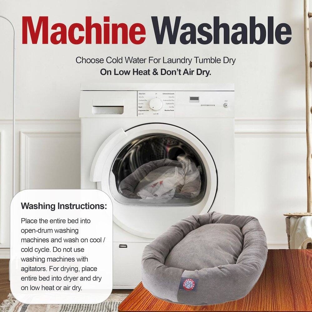 Machine Washable  
Choose Cold Water For Laundry Tumble Dry On Low Heat & Don't Air Dry.

Washing Instructions:  
Place the entire bed into open-drum washing machines and wash on cool / cold cycle. Do not use washing machines with agitators. For drying, place entire bed into dryer and dry on low heat or air dry.