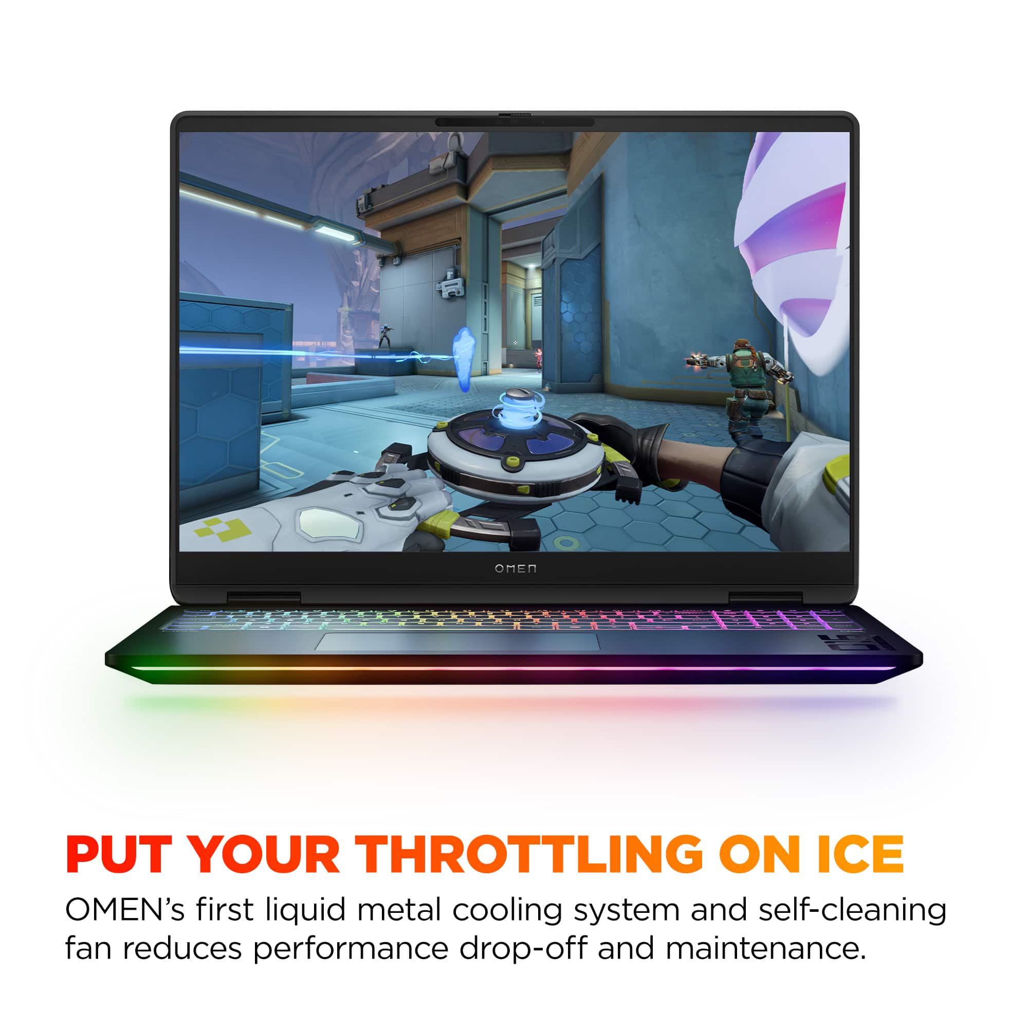 OMEN PUT YOUR THROTTLING ON ICE OMEN's first liquid metal cooling system and self-cleaning fan reduces performance drop-off and maintenance.