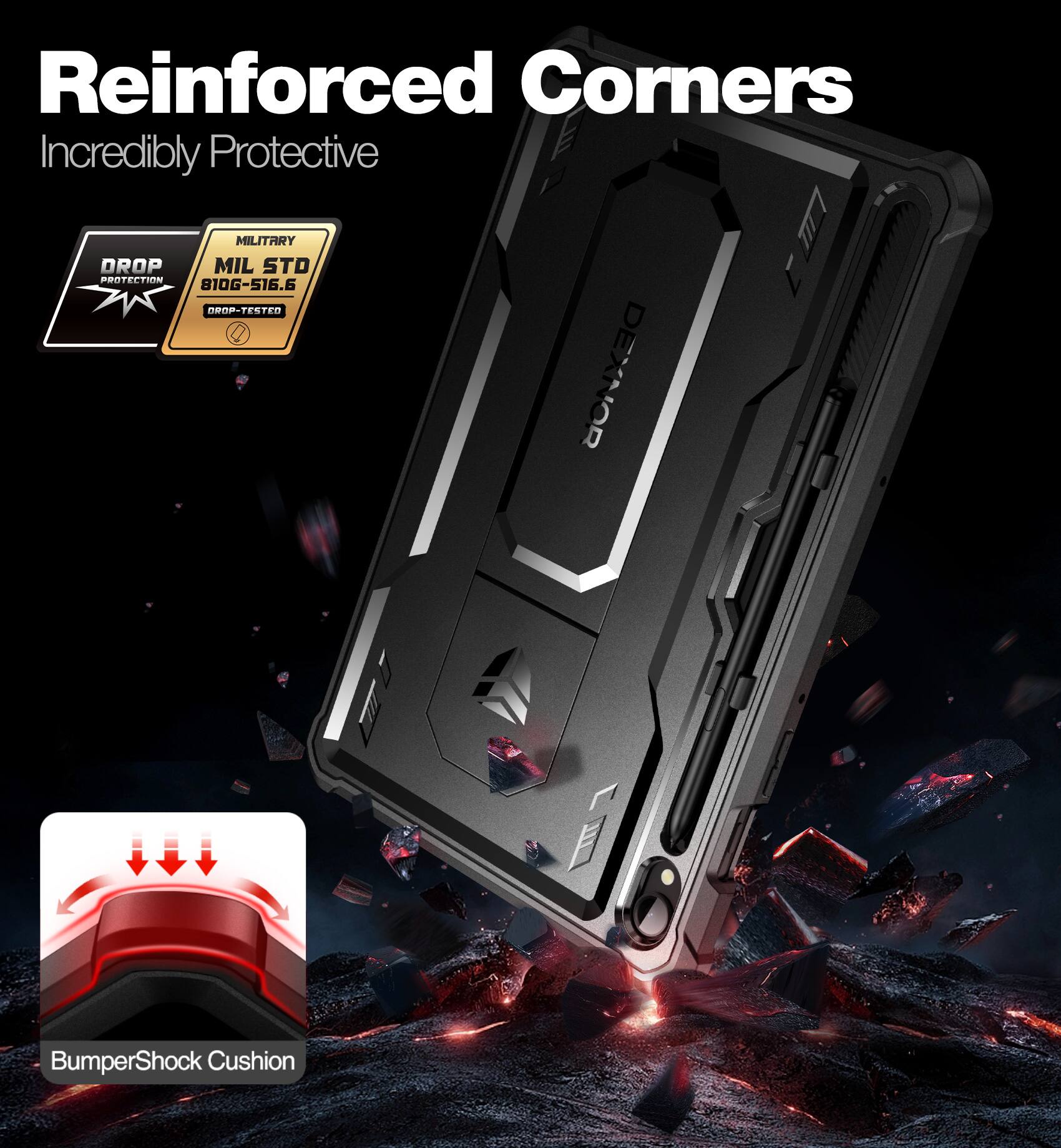 Reinforced Corners  
Incredibly Protective  

MIL STD 810G-516.6  
DROP-TESTED  

BumperShock Cushion