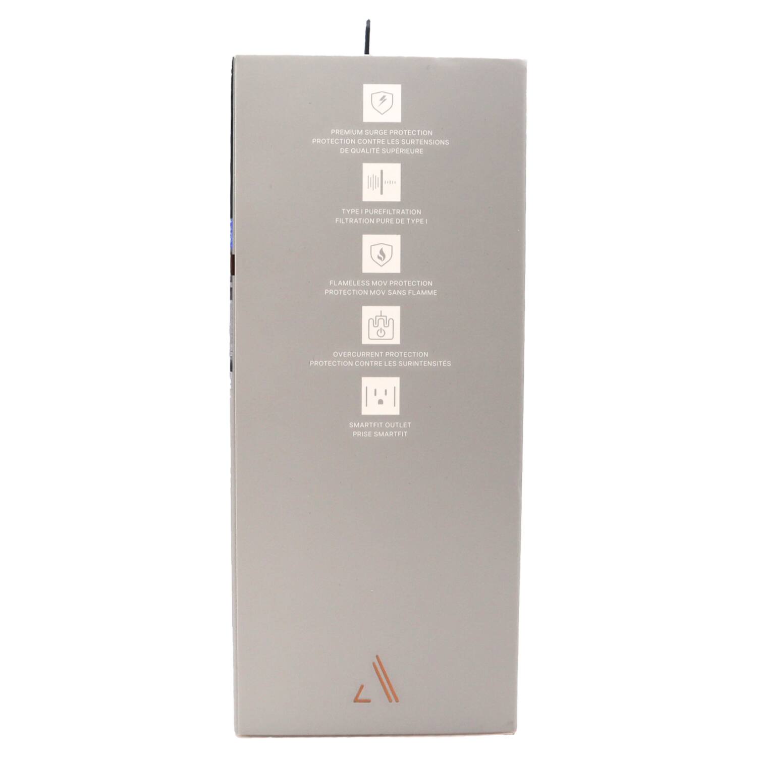 PREMIUM SURGE PROTECTION  
PROTECTION CONTRE LES SURTENSIONS DE QUALITÉ SUPÉRIEURE  

TYPE I PURIFICATION  
FILTRATION PURE DE TYPE I  

FLAMELESS MOV PROTECTION  
PROTECTION MOV SANS FLAMME  

OVERCURRENT PROTECTION  
PROTECTION CONTRE LES SURINTENSITÉS  

SMARTFIT OUTLET  
PRISE SMARTFIT