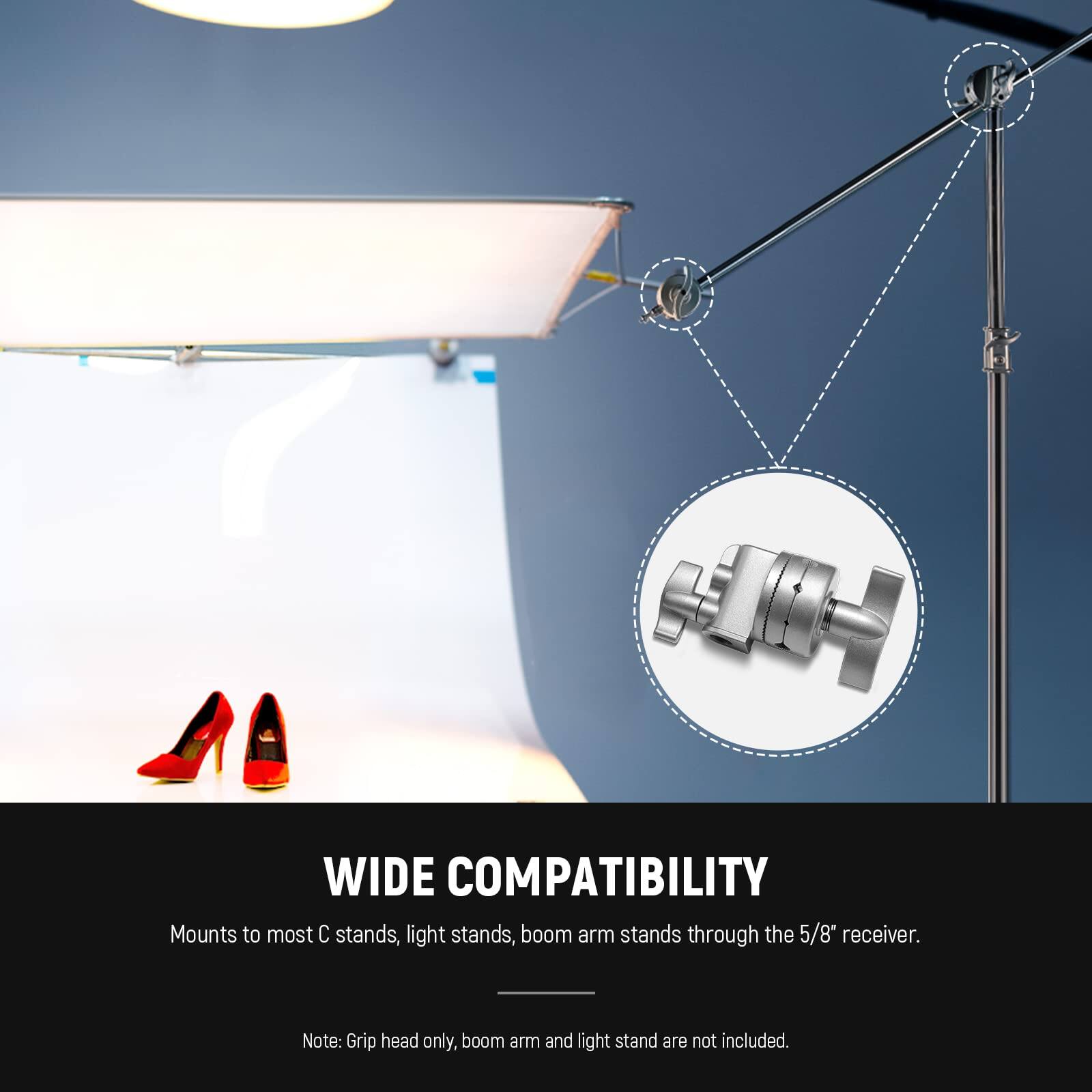 DAHL WIDE COMPATIBILITY  
Mounts to most C stands, light stands, boom arm stands through the 5/8" receiver.  
Note: Grip head only, boom arm and light stand are not included.