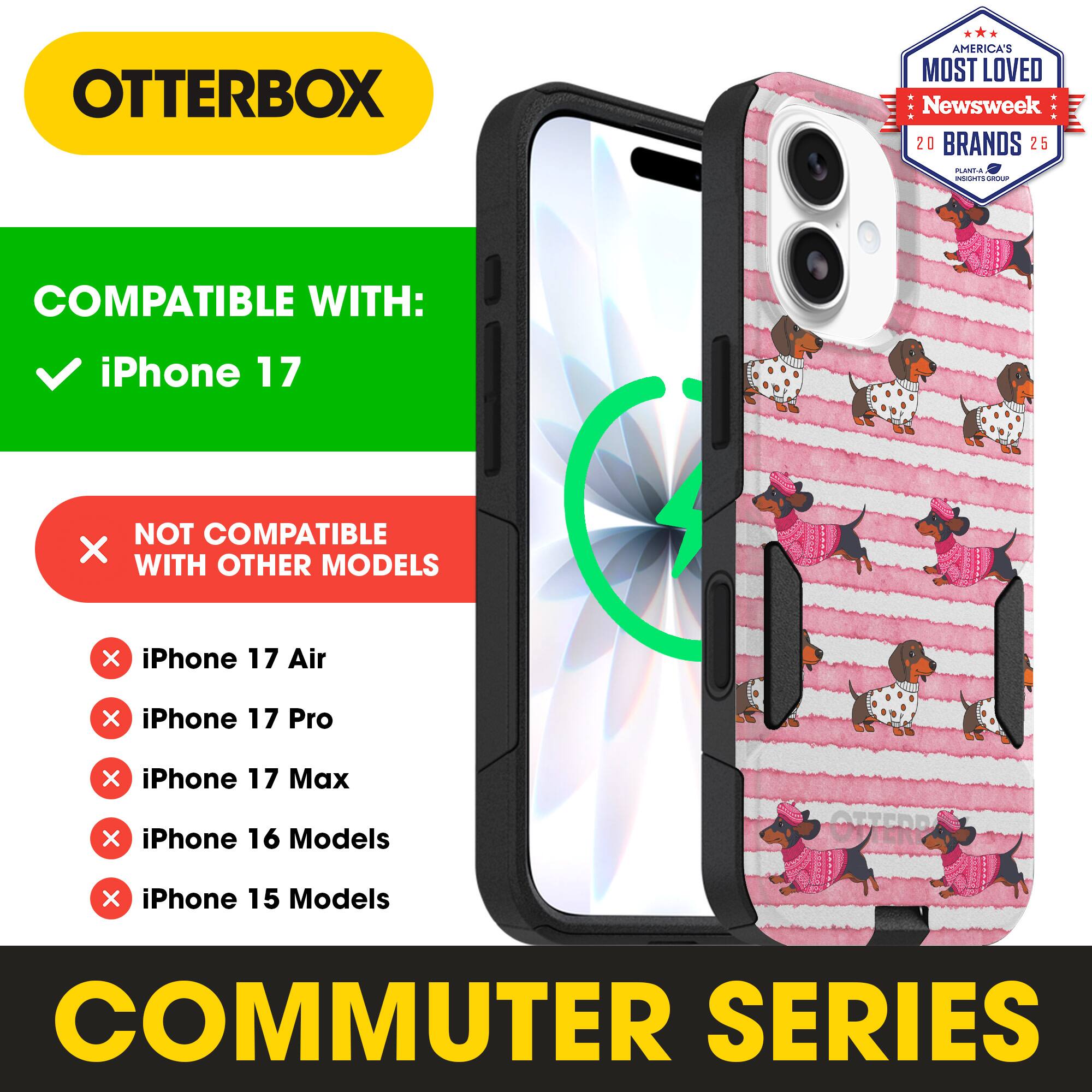 OTTERBOX  
AMERICA'S MOST LOVED Newsweek 20 BRANDS 25  

COMPATIBLE WITH:  
✓ iPhone 17  

NOT COMPATIBLE WITH OTHER MODELS:  
× iPhone 17 Air  
× iPhone 17 Pro  
× iPhone 17 Max  
× iPhone 16 Models  
× iPhone 15 Models  

COMMUTER SERIES