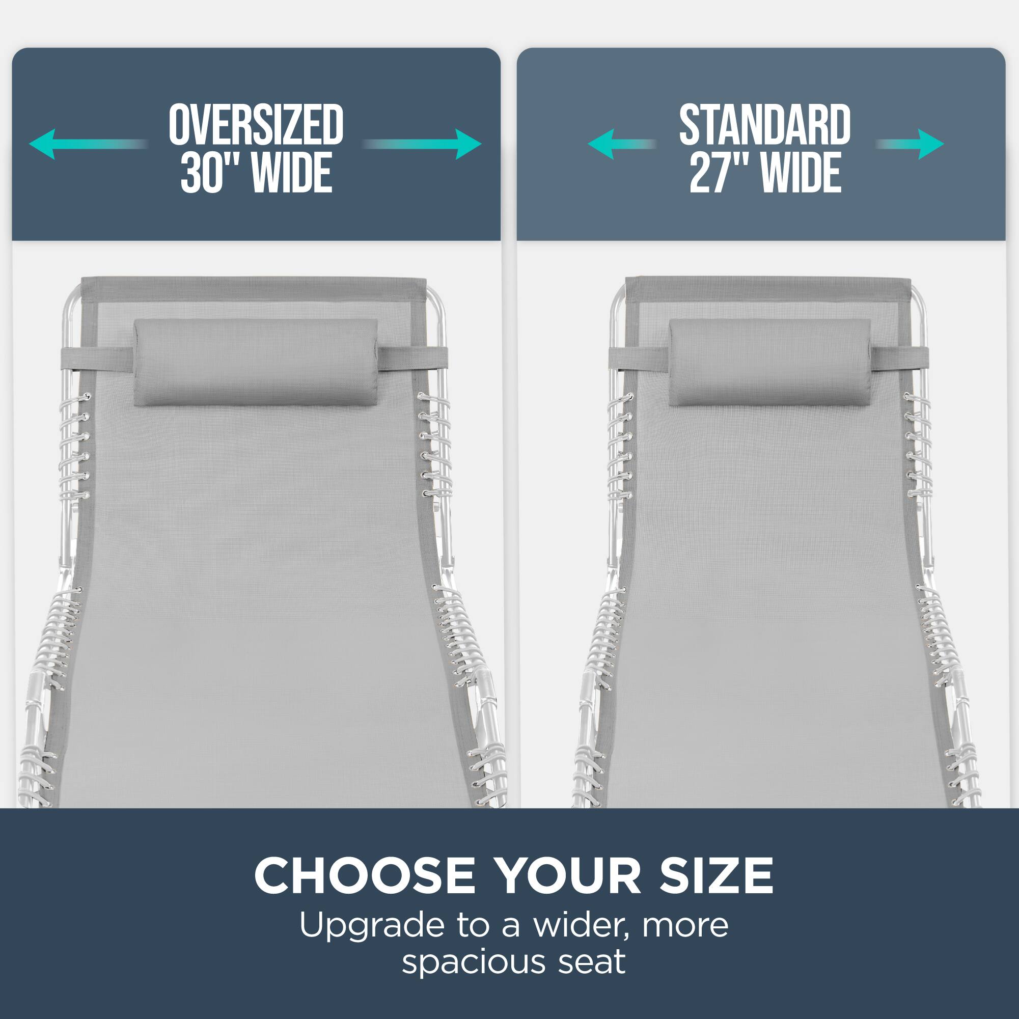 Oversized 30" Wide  
Standard 27" Wide  
Choose Your Size  
Upgrade to a wider, more spacious seat