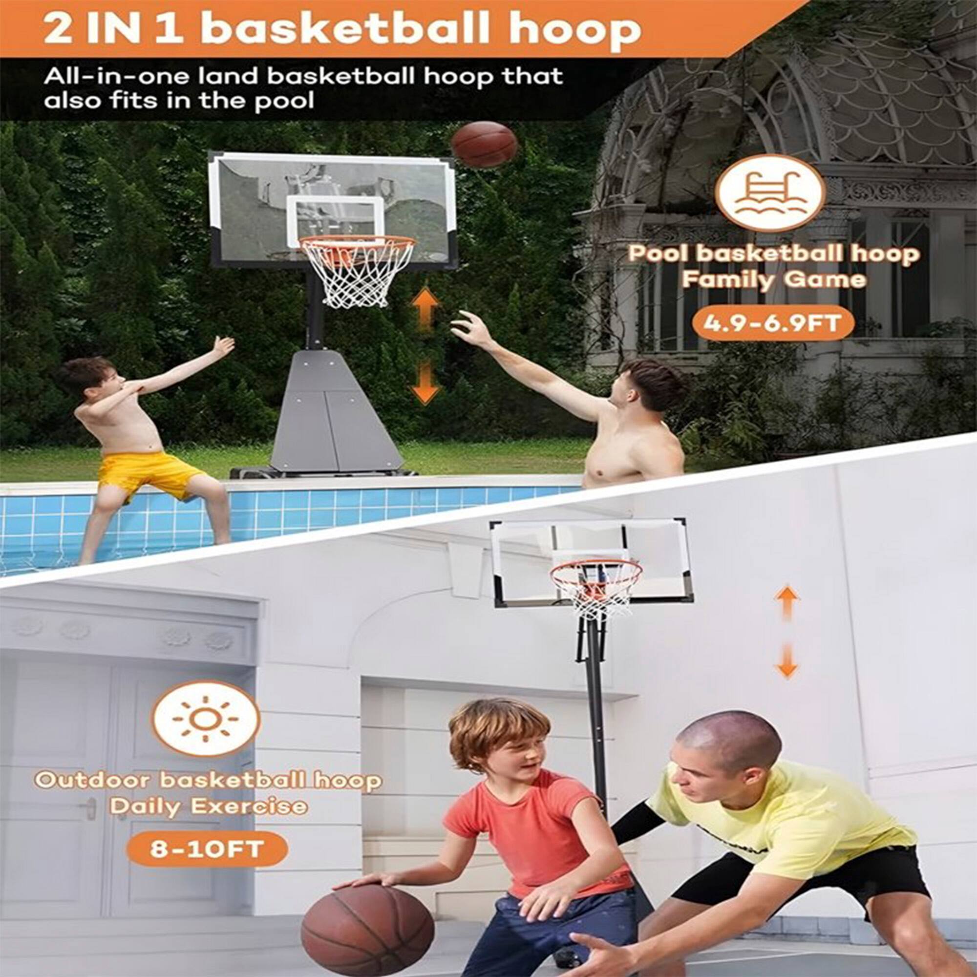 2 IN 1 basketball hoop  
All-in-one land basketball hoop that also fits in the pool  

Pool basketball hoop  
Family Game  
4.9-6.9FT  

Outdoor basketball hoop  
Daily Exercise  
8-10FT