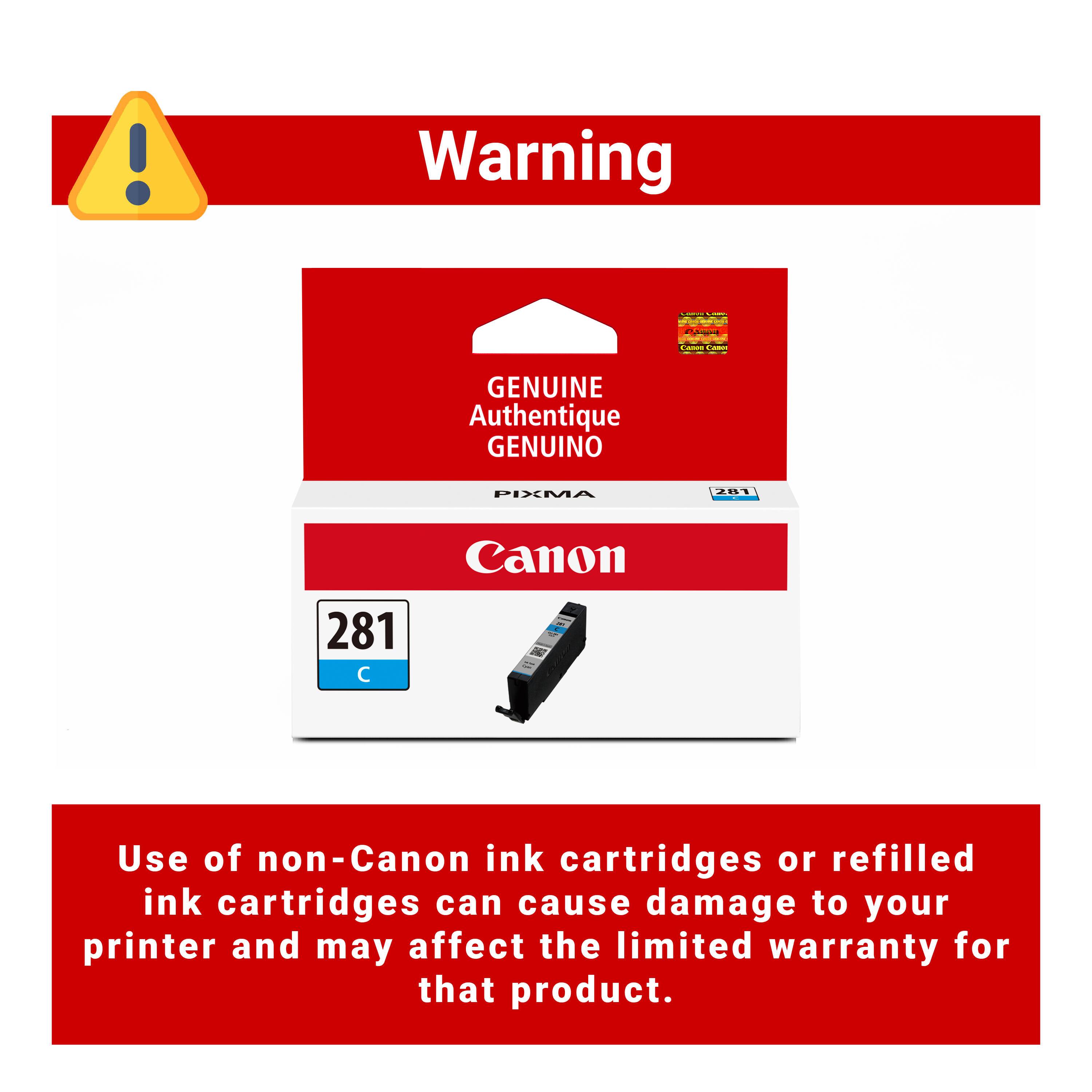 Warning

GENUINE Authentique GENUINO

PIXMA 281 Canon 281 C

Use of non-Canon ink cartridges or refilled ink cartridges can cause damage to your printer and may affect the limited warranty for that product.