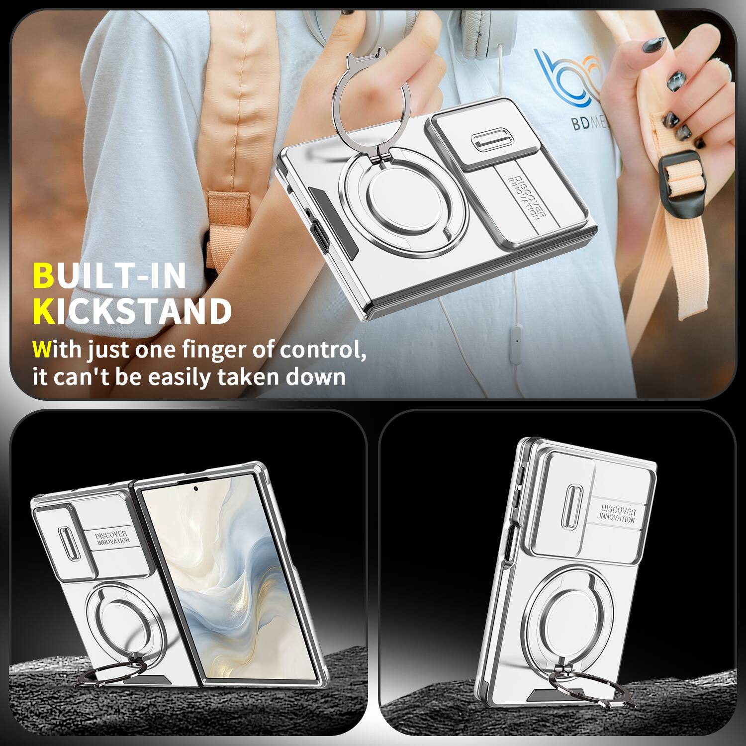 BUILT-IN KICKSTAND

With just one finger of control, it can't be easily taken down

DISCOVER INNOVATION