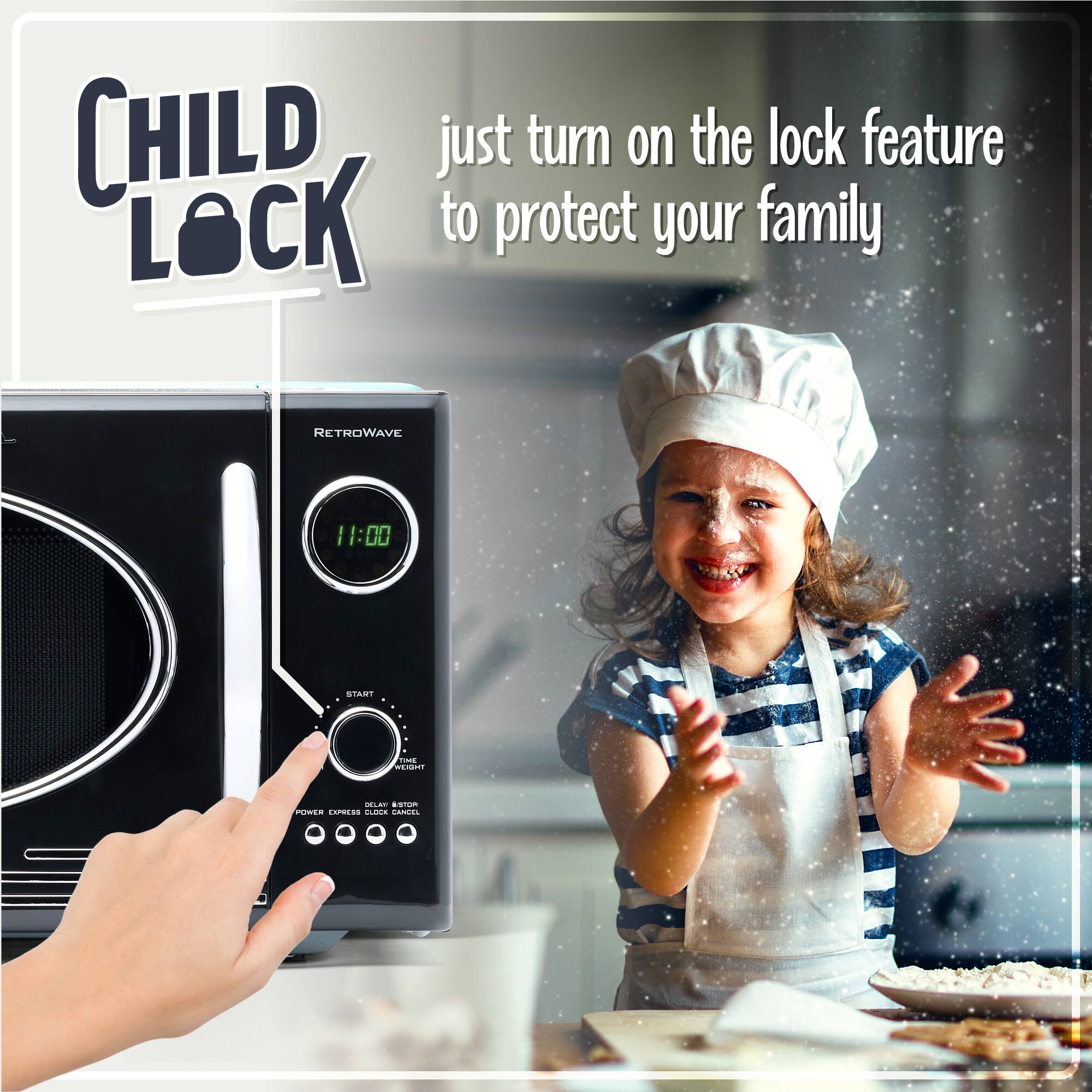 CHILD LOCK

just turn on the lock feature to protect your family

RETROWAVE

11:00

START

POWER EXPRESS CLOCK CANCEL