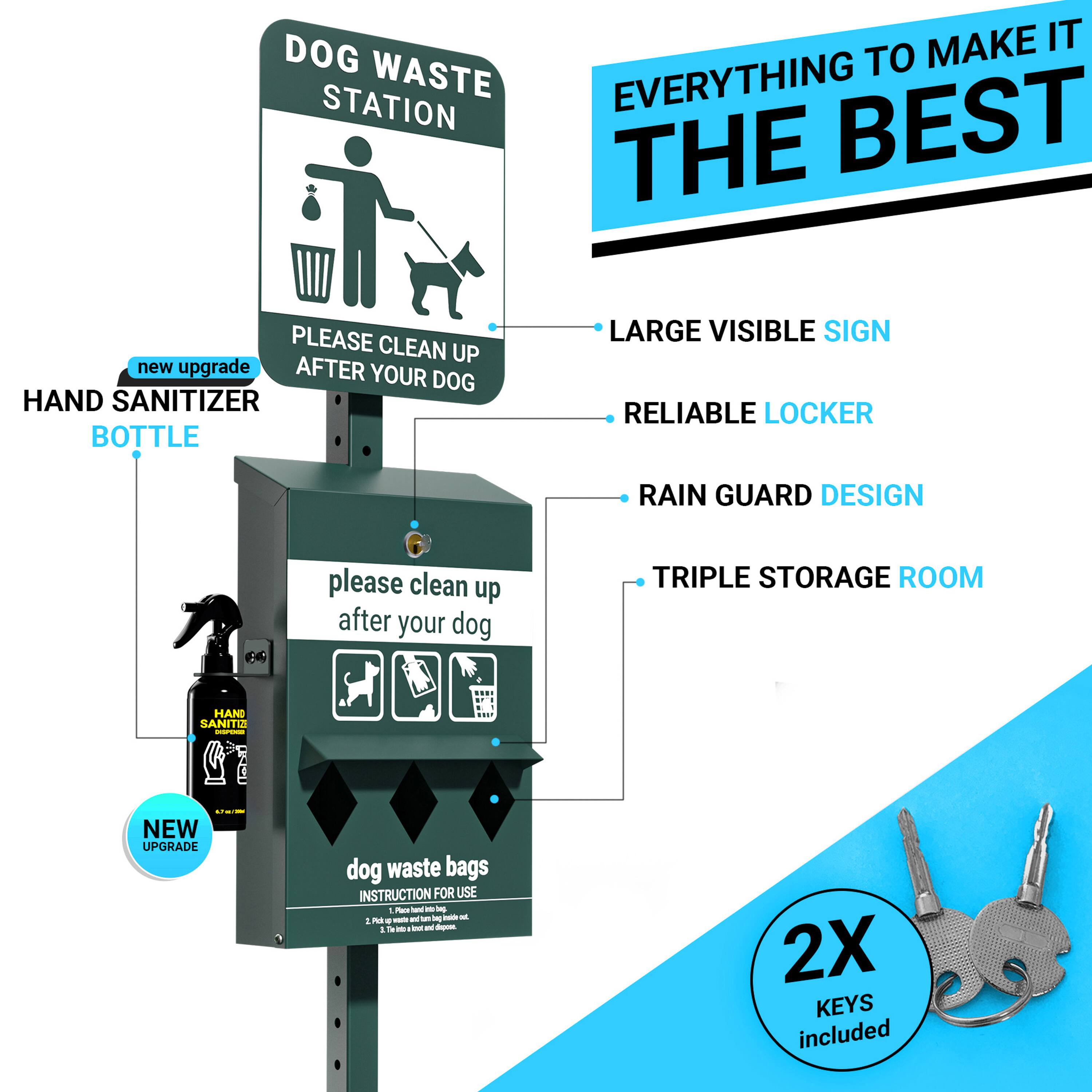 - MAKE IT DOG WASTE STATION EVERYTHING THE BEST
- PLEASE CLEAN UP AFTER YOUR DOG
- HAND SANITIZER BOTTLE
- LARGE VISIBLE SIGN
- RELIABLE LOCKER
- RAIN GUARD DESIGN
- TRIPLE STORAGE ROOM
- NEW UPGRADE
- dog waste bags
- INSTRUCTION FOR USE
- 2X KEYS included