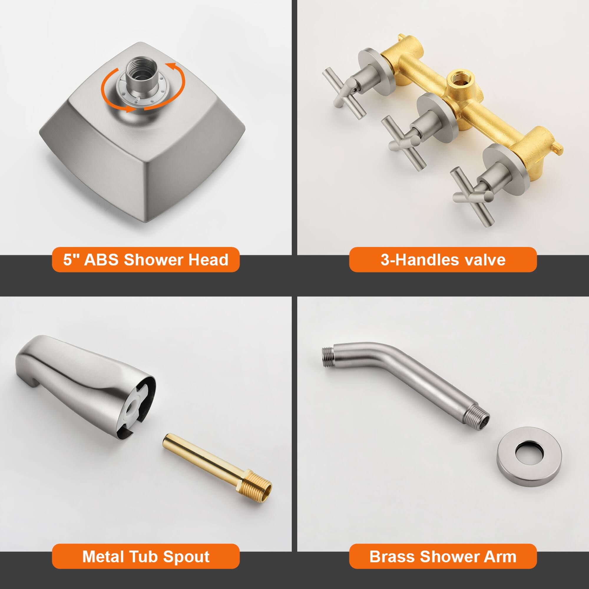 5" ABS Shower Head  
3-Handles valve  
Metal Tub Spout  
Brass Shower Arm