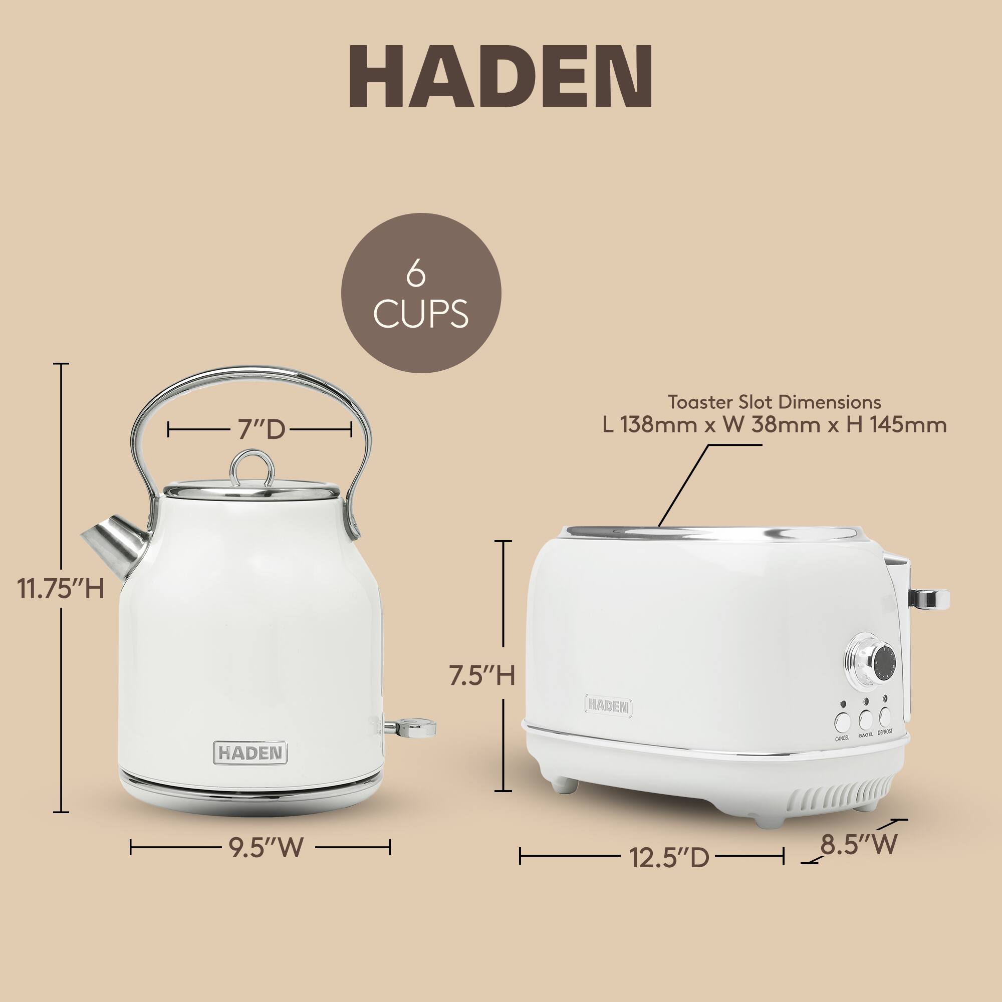 HADEN 6 CUPS 7"D Toaster Slot Dimensions L 138mm x W 38mm x H 145mm

- 11.75"H
- 7.5"H
- 9.5"W
- 12.5"D
- 8.5"W