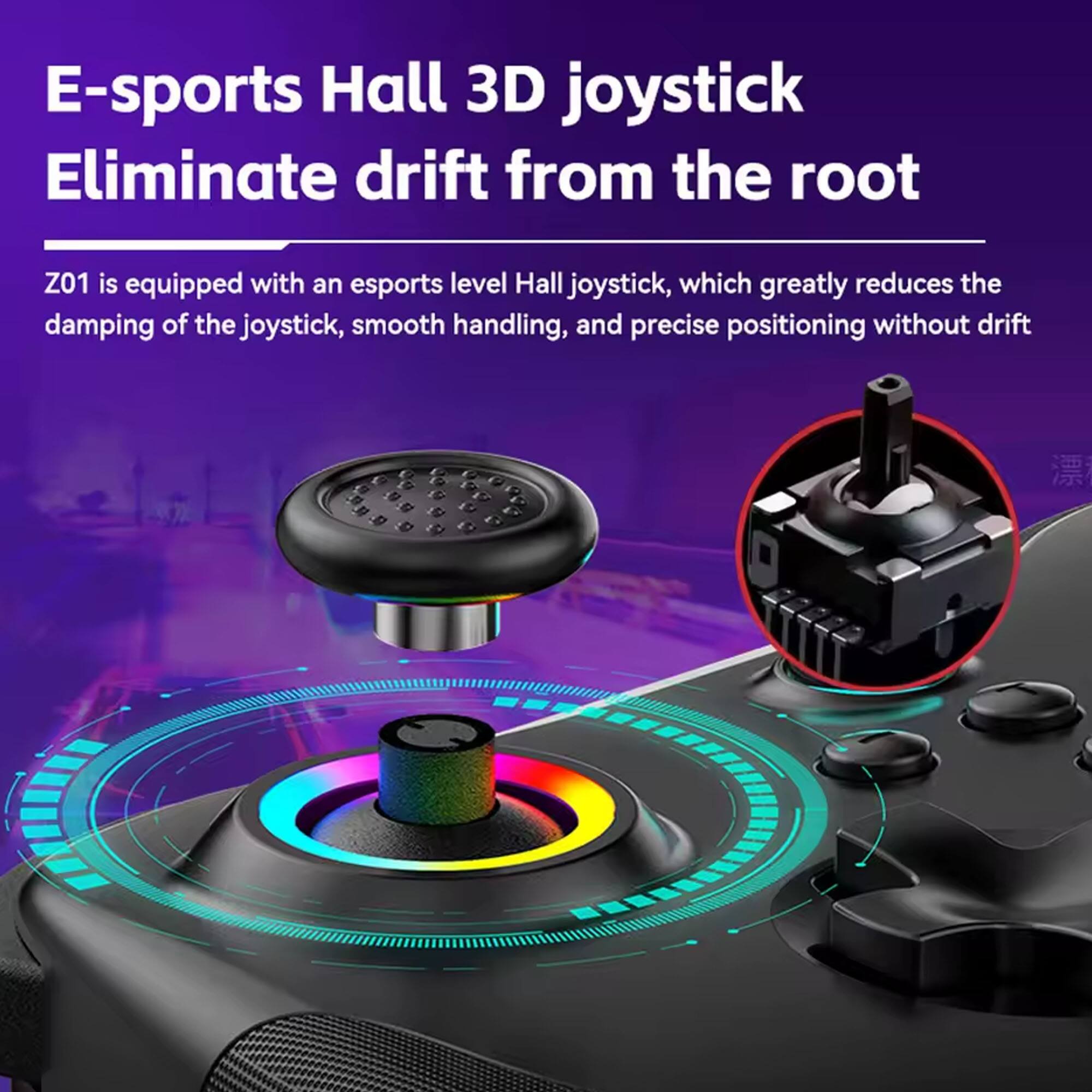 E-sports Hall 3D joystick  
Eliminate drift from the root  

Z01 is equipped with an esports level Hall joystick, which greatly reduces the damping of the joystick, smooth handling, and precise positioning without drift