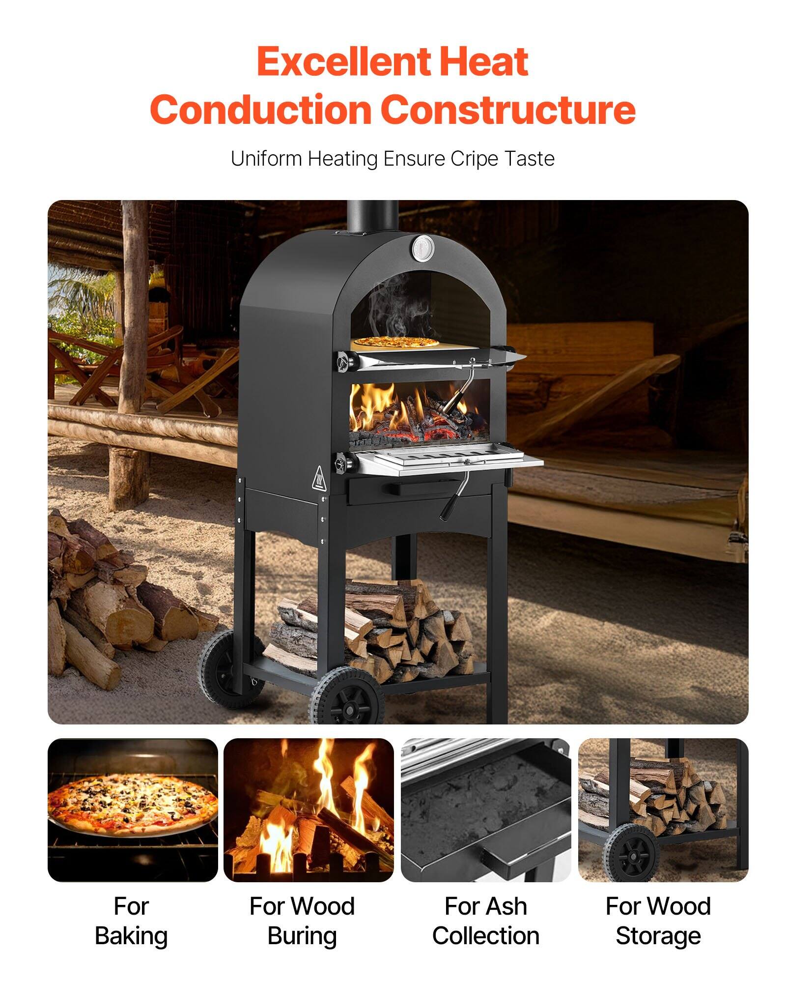 Excellent Heat Conduction Constructure  
Uniform Heating Ensure Crispy Taste  

For Baking  
For Wood Burning  
For Ash Collection  
For Wood Storage