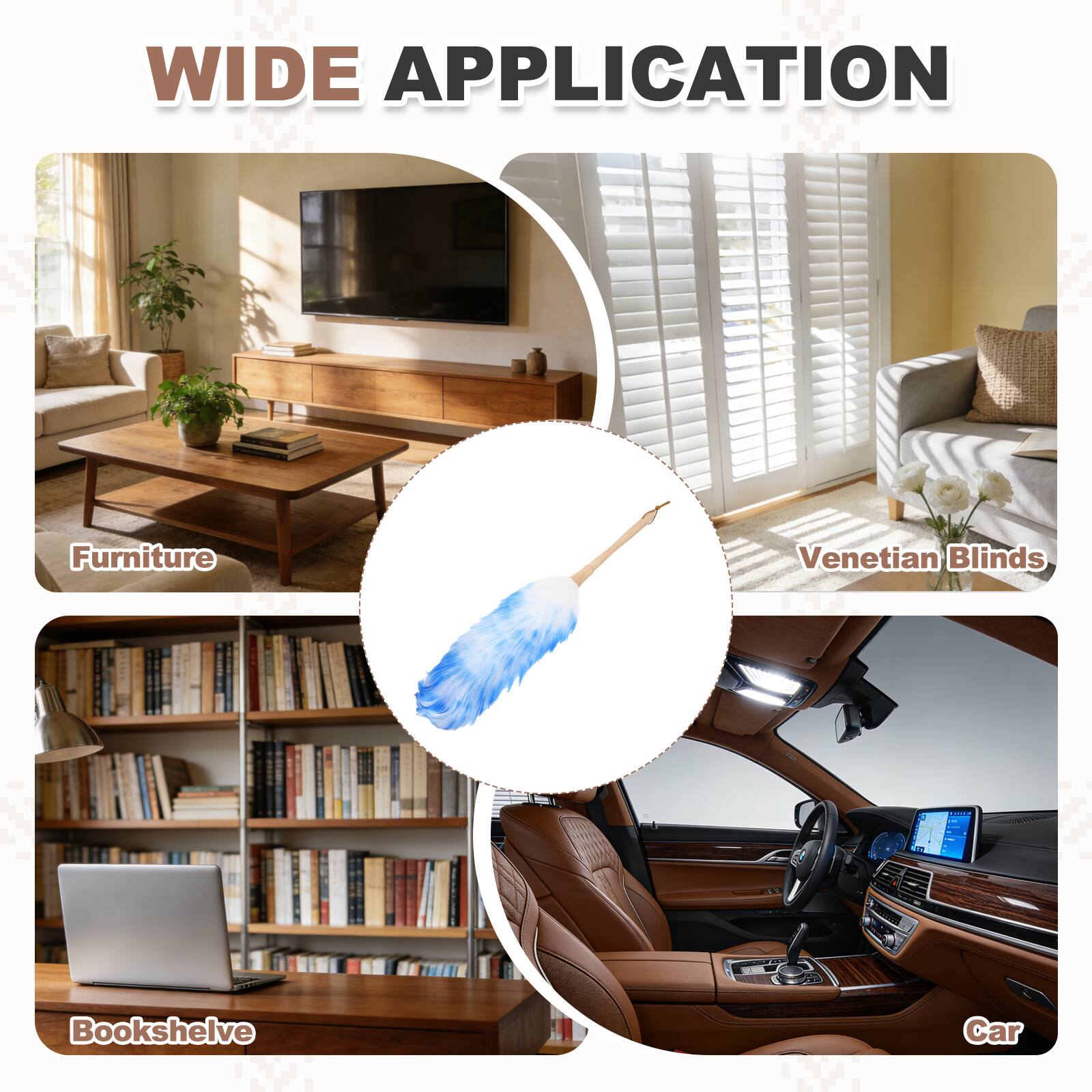 WIDE APPLICATION

- Furniture
- Venetian Blinds
- Bookshelf
- Car