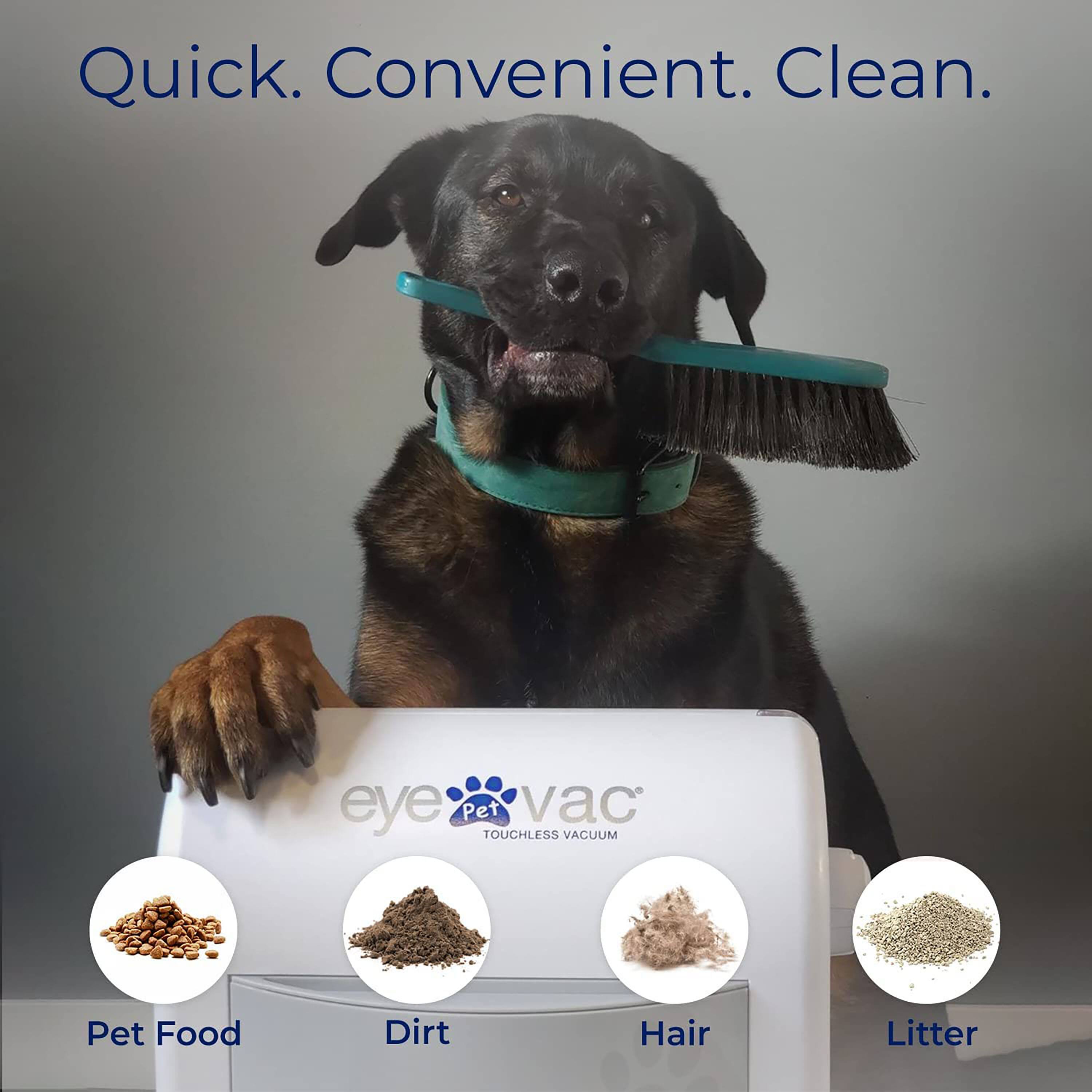 Quick. Convenient. Clean.

eye Pet vac TOUCHLESS VACUUM

Pet Food
Dirt
Hair
Litter