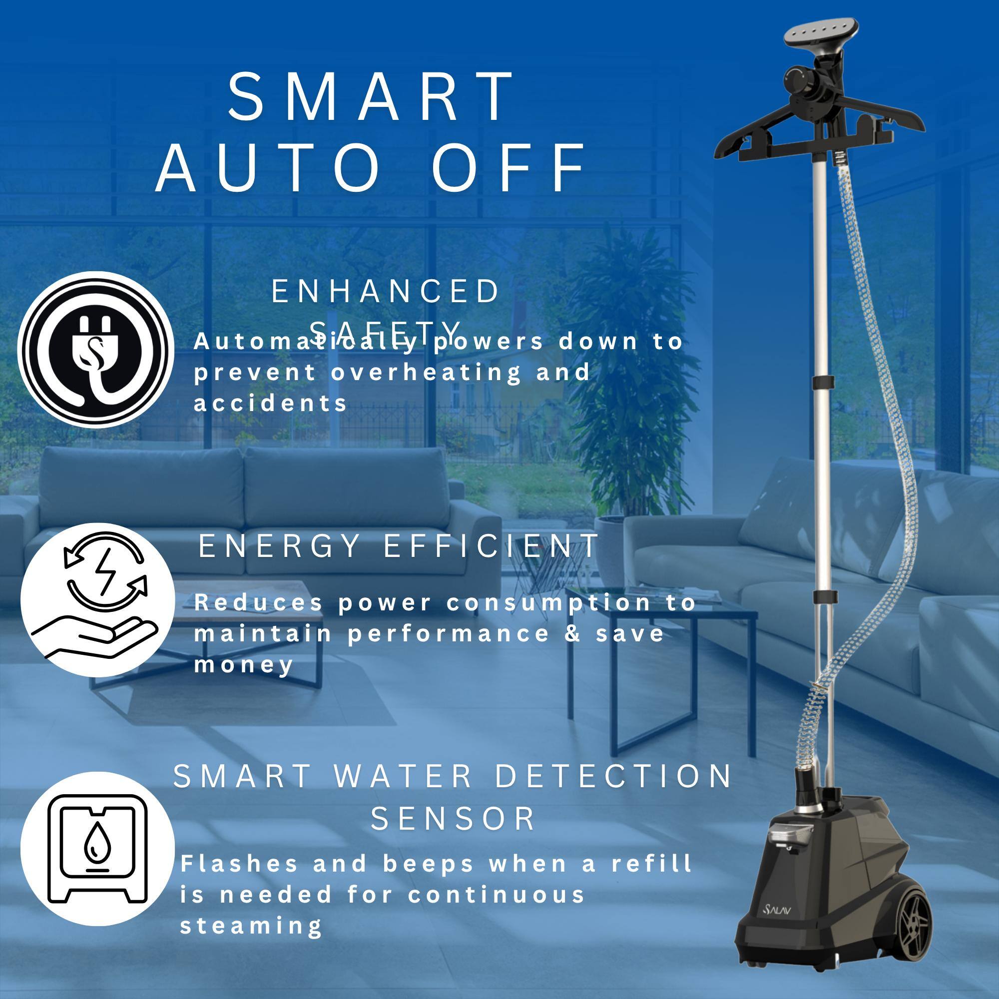 SMART AUTO OFF
ENHANCED SAFETY
ENERGY EFFICIENT
SMART WATER DETECTION SENSOR
